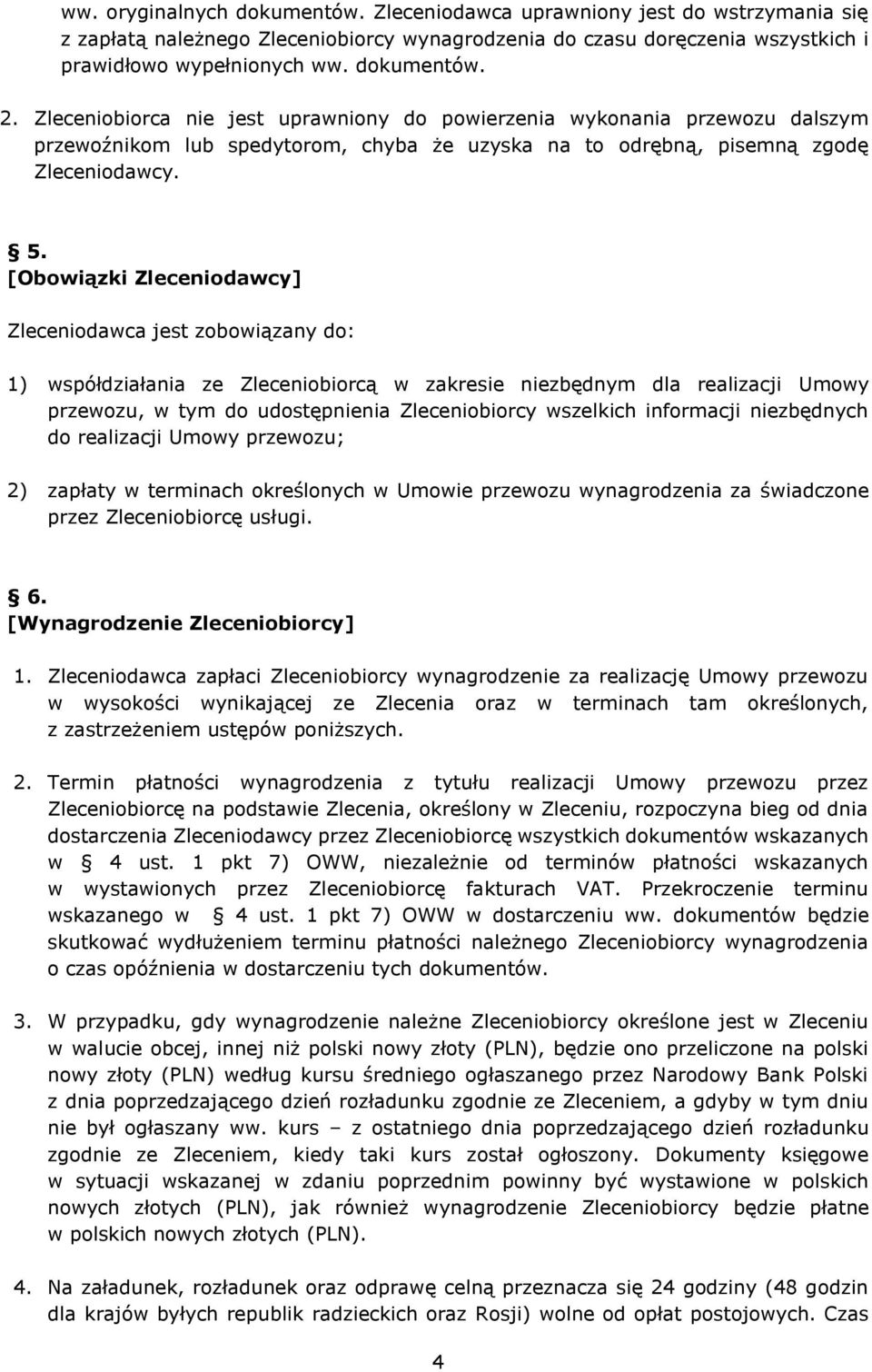 [Obowiązki Zleceniodawcy] Zleceniodawca jest zobowiązany do: 1) współdziałania ze Zleceniobiorcą w zakresie niezbędnym dla realizacji Umowy przewozu, w tym do udostępnienia Zleceniobiorcy wszelkich