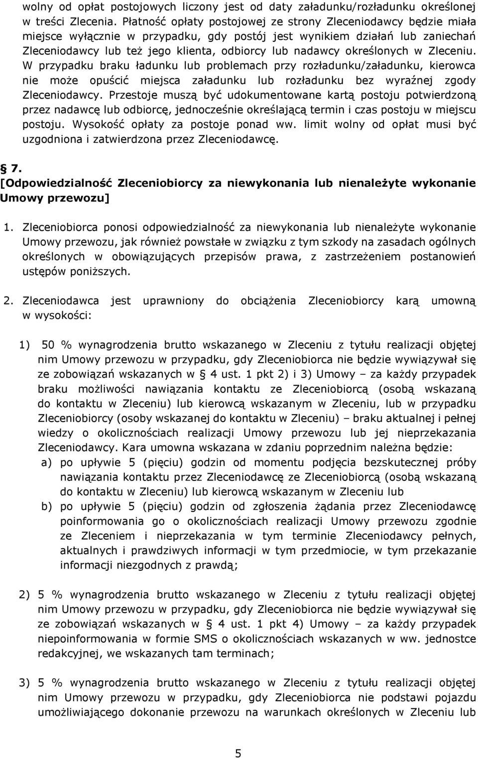 określonych w Zleceniu. W przypadku braku ładunku lub problemach przy rozładunku/załadunku, kierowca nie może opuścić miejsca załadunku lub rozładunku bez wyraźnej zgody Zleceniodawcy.