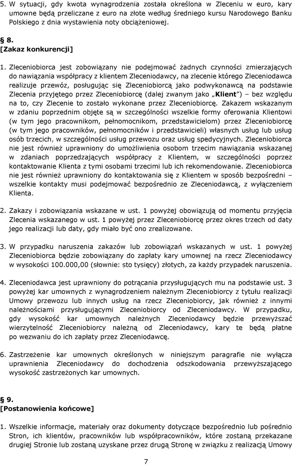 Zleceniobiorca jest zobowiązany nie podejmować żadnych czynności zmierzających do nawiązania współpracy z klientem Zleceniodawcy, na zlecenie którego Zleceniodawca realizuje przewóz, posługując się