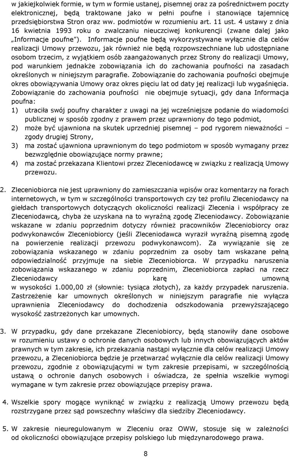 Informacje poufne będą wykorzystywane wyłącznie dla celów realizacji Umowy przewozu, jak również nie będą rozpowszechniane lub udostępniane osobom trzecim, z wyjątkiem osób zaangażowanych przez