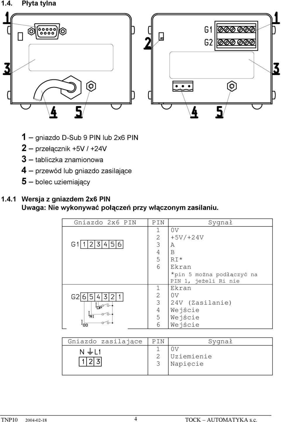 Gniazdo 2x6 PIN PIN Sygnał 1 0V 2 +5V/+24V 3 A 4 B 5 RI* 6 Ekran *pin 5 można podłączyć na PIN 1, jeżeli Ri nie 1 Ekran 2