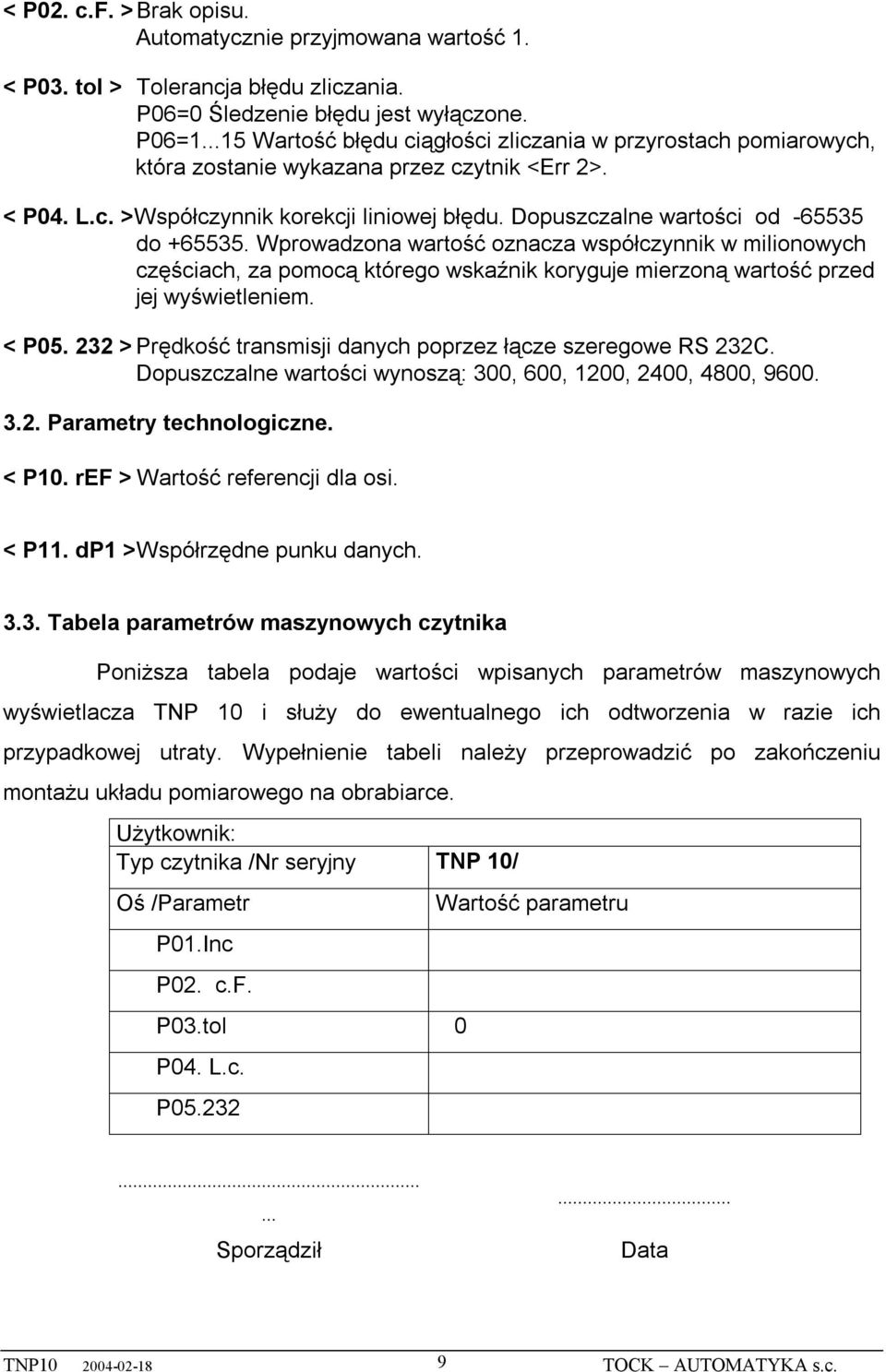 Dopuszczalne wartości od -65535 do +65535. Wprowadzona wartość oznacza współczynnik w milionowych częściach, za pomocą którego wskaźnik koryguje mierzoną wartość przed jej wyświetleniem. < P05.