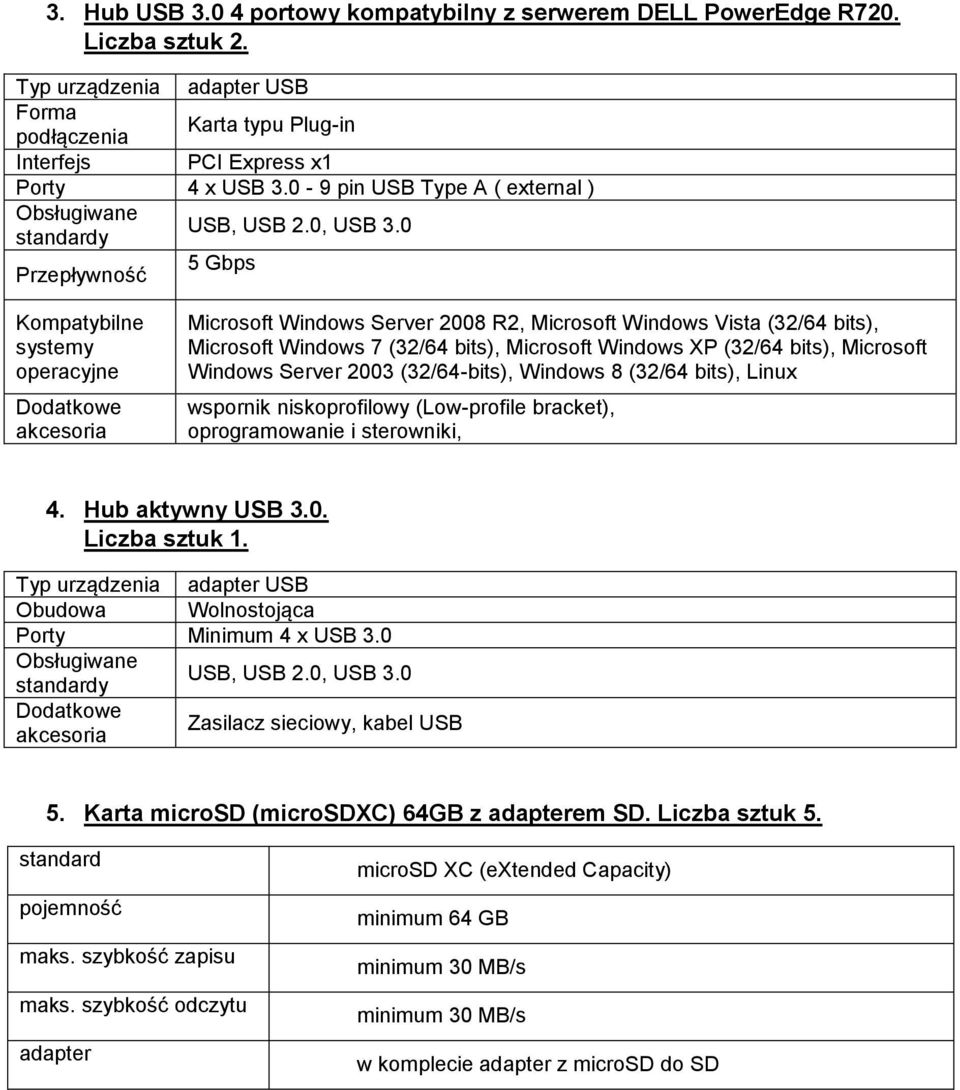 0 Przepływność 5 Gbps Kompatybilne systemy operacyjne Dodatkowe akcesoria Microsoft Windows Server 2008 R2, Microsoft Windows Vista (32/64 bits), Microsoft Windows 7 (32/64 bits), Microsoft Windows