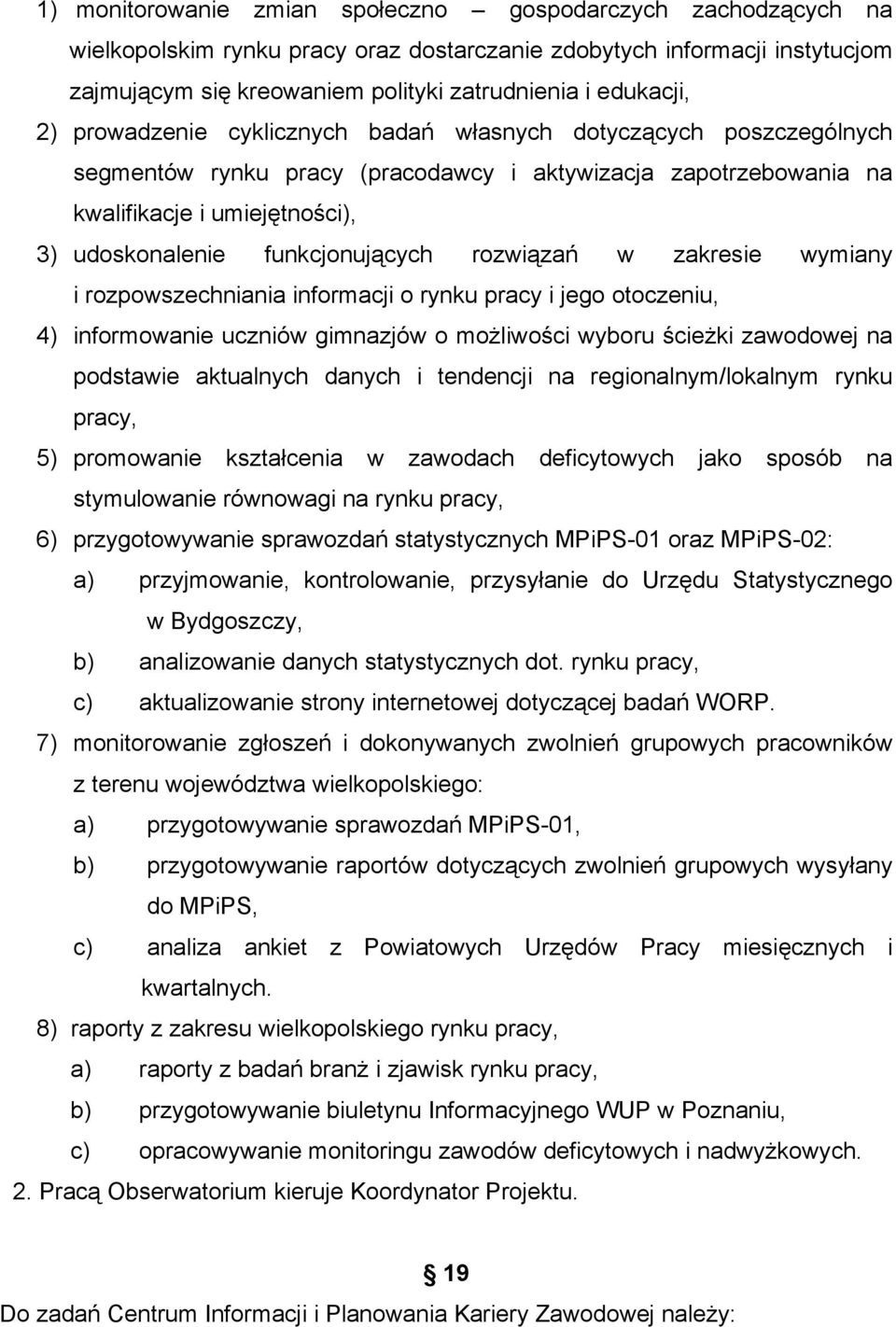 rozwiązań w zakresie wymiany i rozpowszechniania informacji o rynku pracy i jego otoczeniu, 4) informowanie uczniów gimnazjów o moŝliwości wyboru ścieŝki zawodowej na podstawie aktualnych danych i