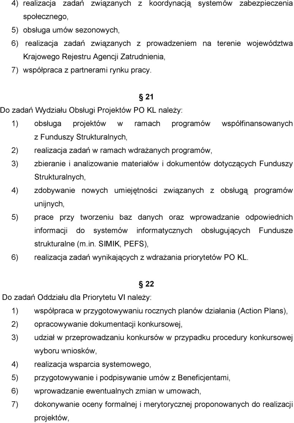 21 Do zadań Wydziału Obsługi Projektów PO KL naleŝy: 1) obsługa projektów w ramach programów współfinansowanych z Funduszy Strukturalnych, 2) realizacja zadań w ramach wdraŝanych programów, 3)