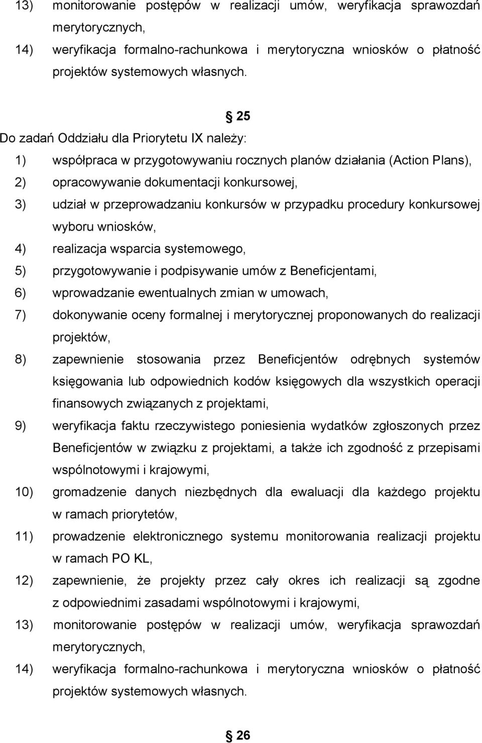 konkursów w przypadku procedury konkursowej wyboru wniosków, 4) realizacja wsparcia systemowego, 5) przygotowywanie i podpisywanie umów z Beneficjentami, 6) wprowadzanie ewentualnych zmian w umowach,