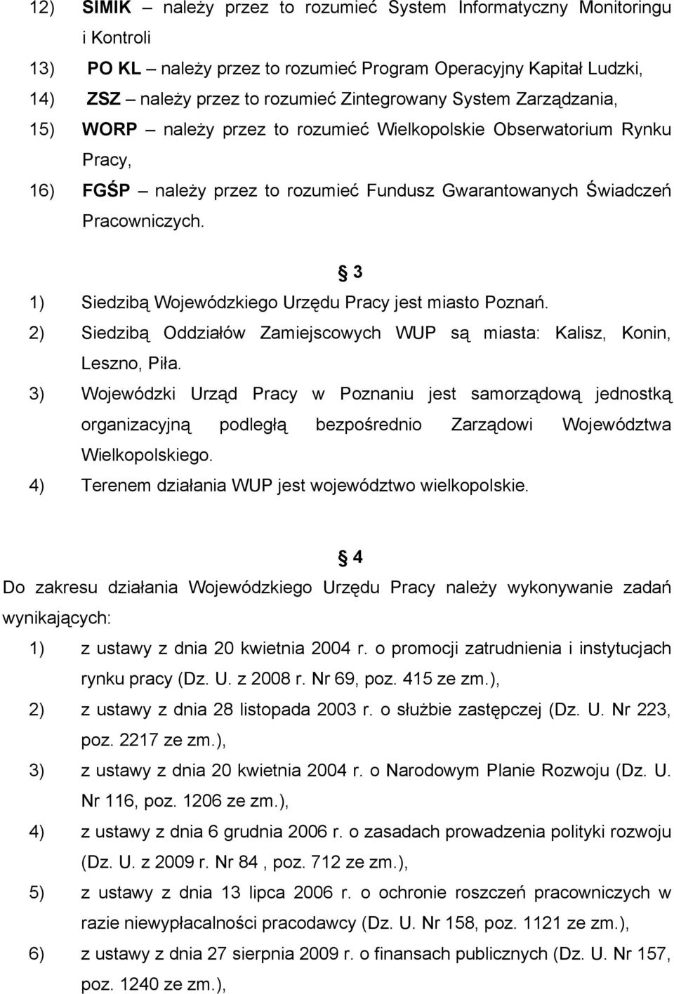 3 1) Siedzibą Wojewódzkiego Urzędu Pracy jest miasto Poznań. 2) Siedzibą Oddziałów Zamiejscowych WUP są miasta: Kalisz, Konin, Leszno, Piła.