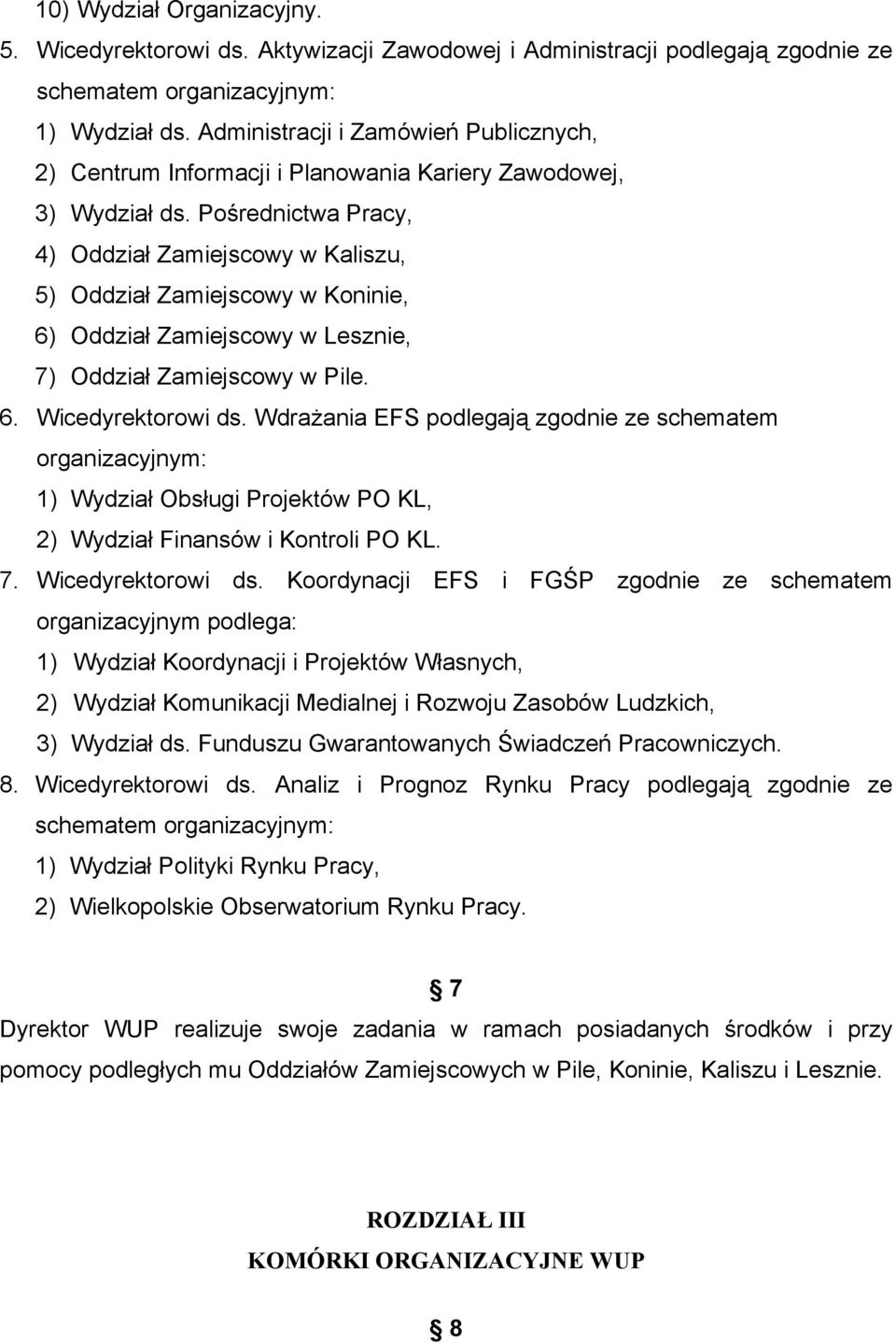 Pośrednictwa Pracy, 4) Oddział Zamiejscowy w Kaliszu, 5) Oddział Zamiejscowy w Koninie, 6) Oddział Zamiejscowy w Lesznie, 7) Oddział Zamiejscowy w Pile. 6. Wicedyrektorowi ds.