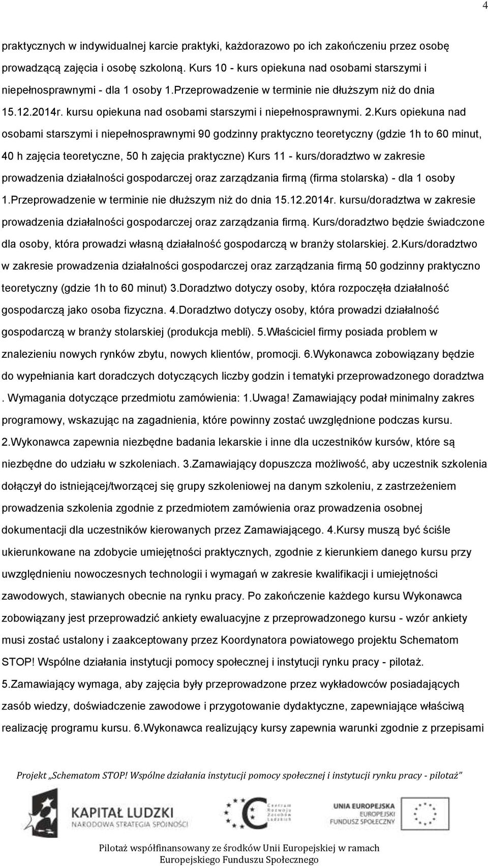 Kurs piekuna nad sbami starszymi i niepełnsprawnymi 90 gdzinny praktyczn teretyczny (gdzie 1h t 60 minut, 40 h zajęcia teretyczne, 50 h zajęcia praktyczne) Kurs 11 - kurs/dradztw w zakresie