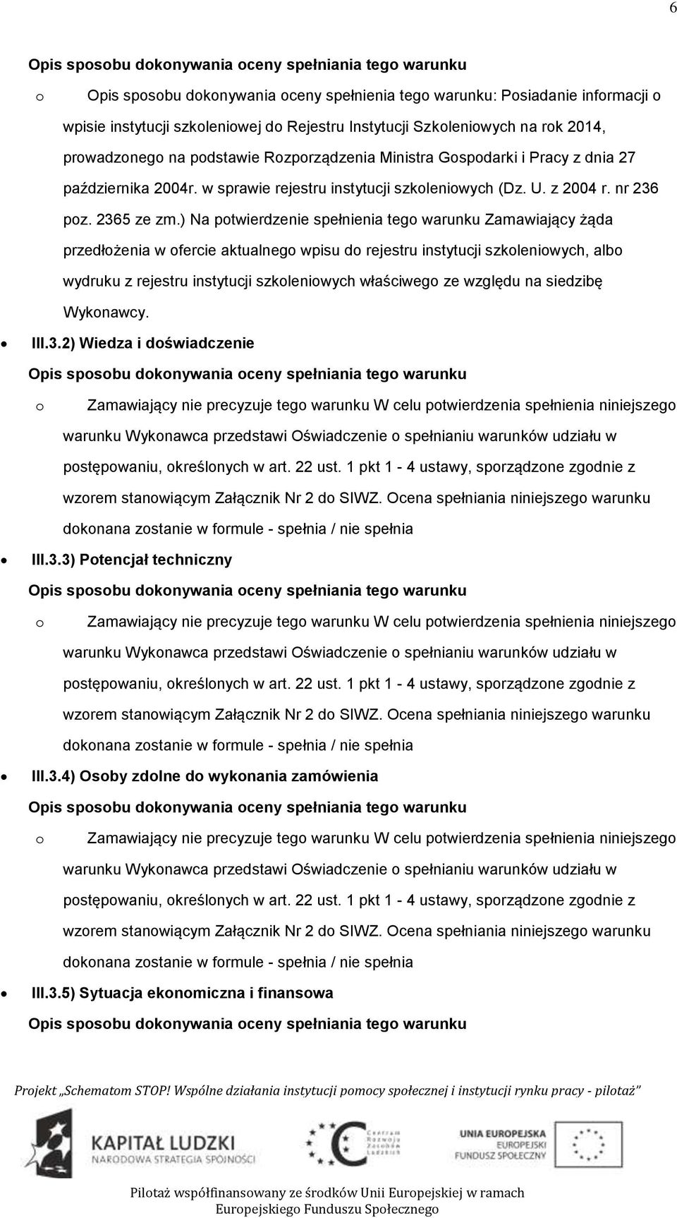 ) Na ptwierdzenie spełnienia teg warunku Zamawiający żąda przedłżenia w fercie aktualneg wpisu d rejestru instytucji szkleniwych, alb wydruku z rejestru instytucji szkleniwych właściweg ze względu na