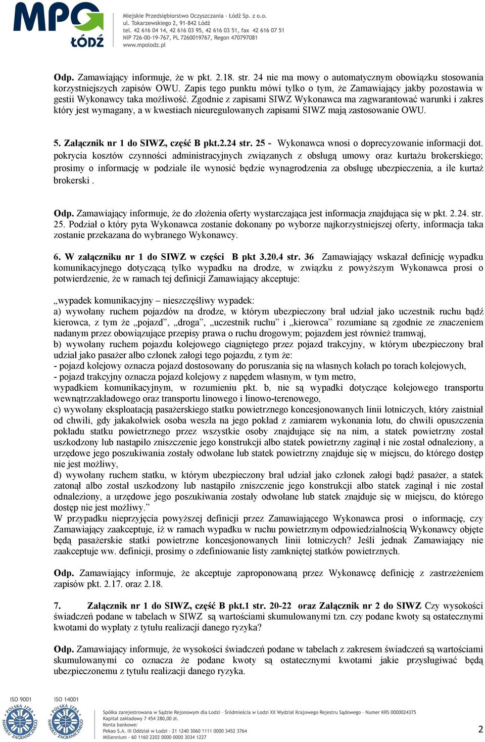 Zgodnie z zapisami SIWZ Wykonawca ma zagwarantować warunki i zakres który jest wymagany, a w kwestiach nieuregulowanych zapisami SIWZ mają zastosowanie OWU. 5. Załącznik nr 1 do SIWZ, część B pkt.2.