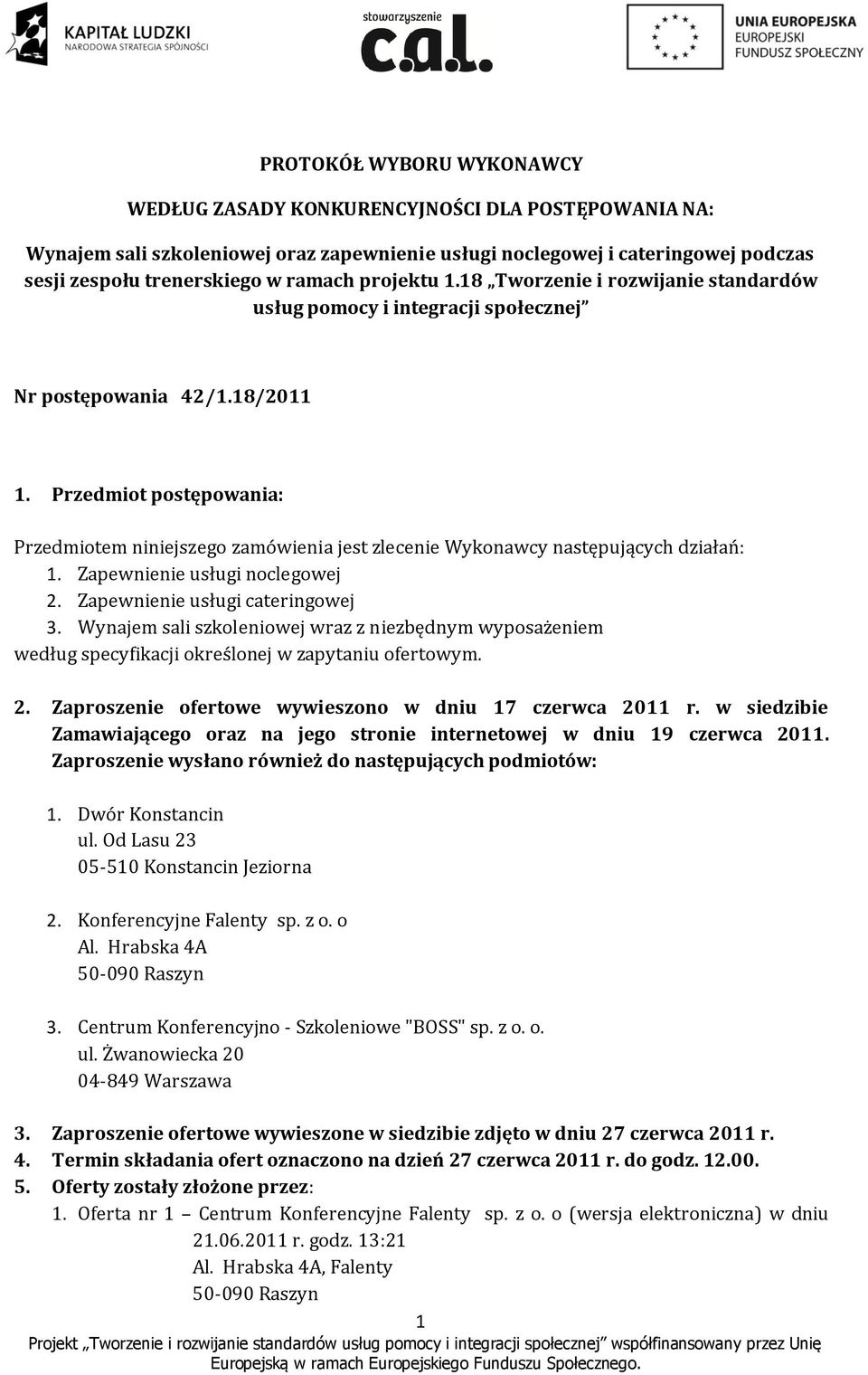 Przedmiot postępowania: Przedmiotem niniejszego zamówienia jest zlecenie Wykonawcy następujących działań: 1. Zapewnienie usługi noclegowej 2. Zapewnienie usługi cateringowej 3.