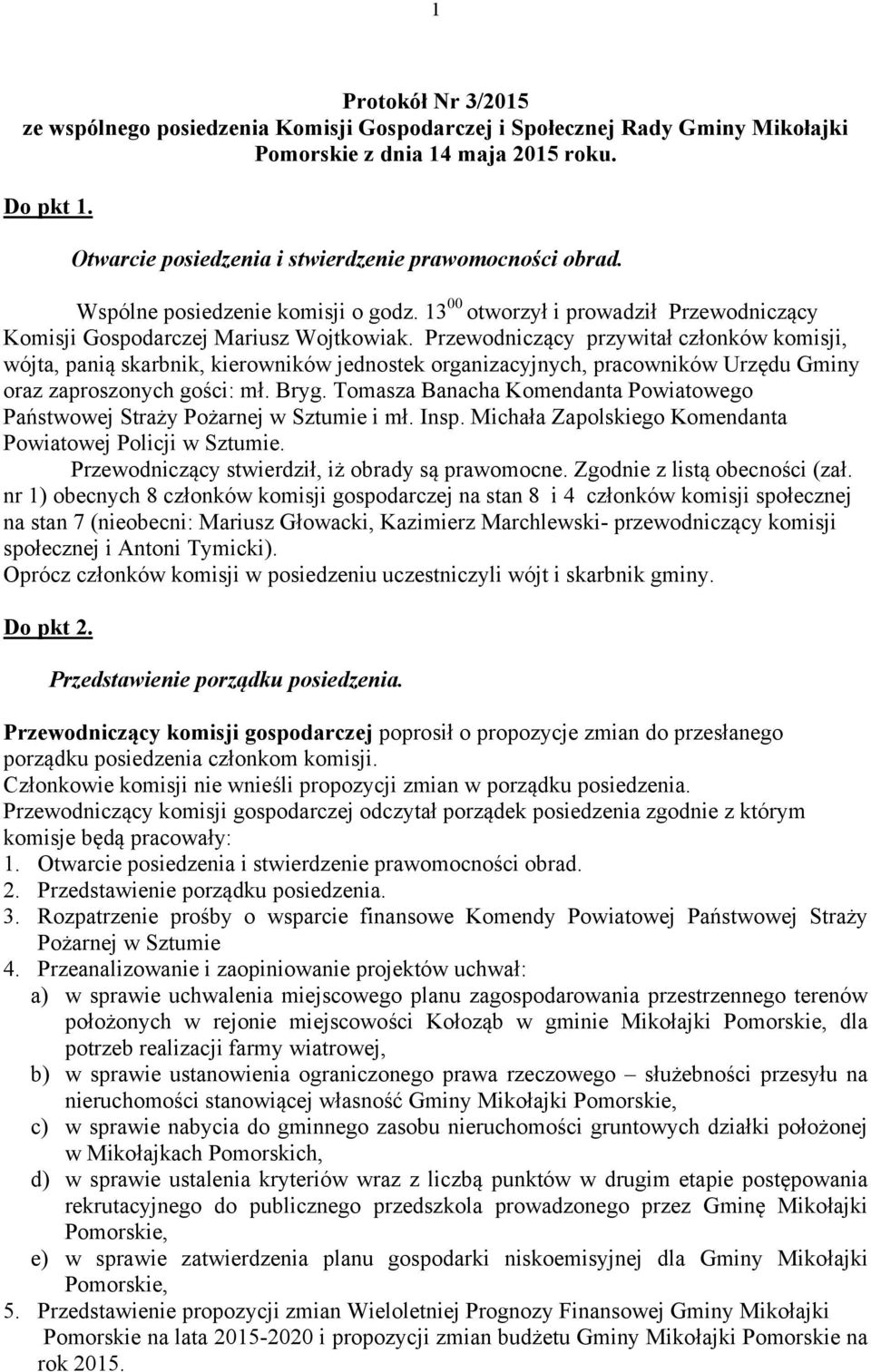 Przewodniczący przywitał członków komisji, wójta, panią skarbnik, kierowników jednostek organizacyjnych, pracowników Urzędu Gminy oraz zaproszonych gości: mł. Bryg.