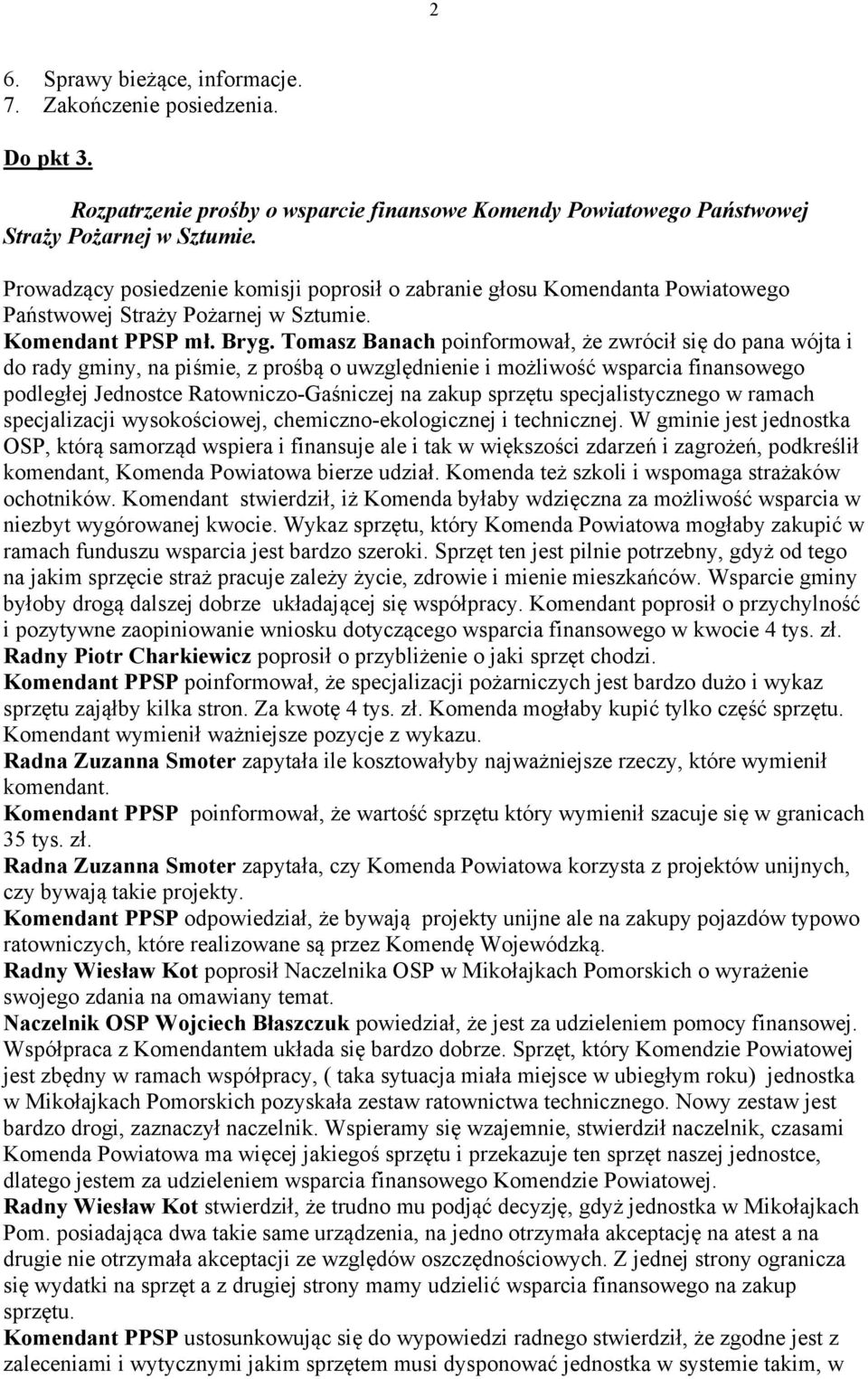 Tomasz Banach poinformował, że zwrócił się do pana wójta i do rady gminy, na piśmie, z prośbą o uwzględnienie i możliwość wsparcia finansowego podległej Jednostce Ratowniczo-Gaśniczej na zakup