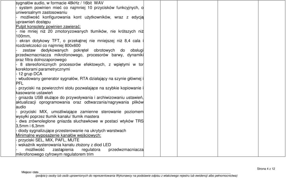 rozdzielczości co najmniej 800x600 - zestaw dedykowanych pokręteł obrotowych do obsługi przedwzmacniacza mikrofonowego, procesorów barwy, dynamiki oraz filtra dolnozaporowego - 8 stereofonicznych