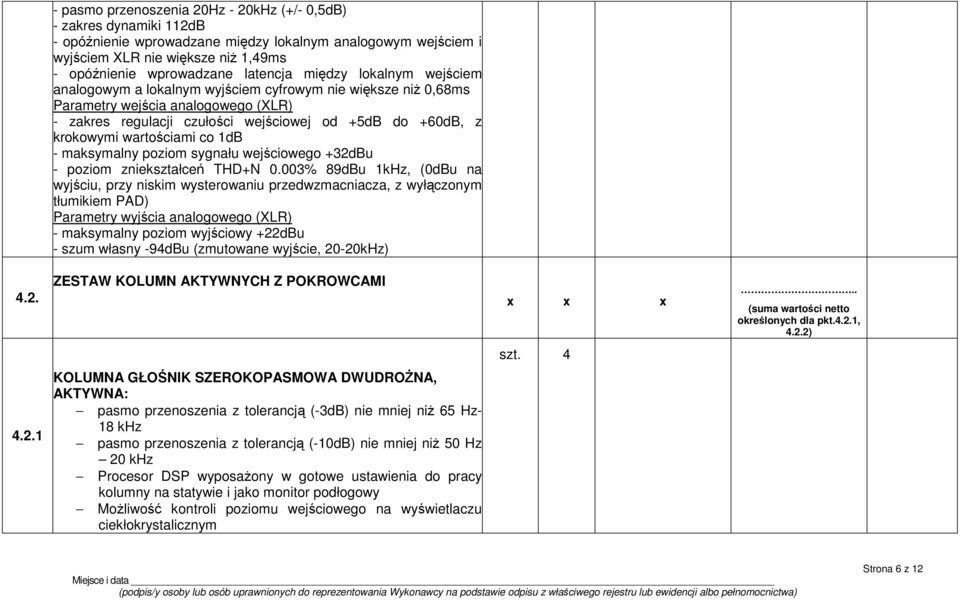 krokowymi wartościami co 1dB - maksymalny poziom sygnału wejściowego +32dBu - poziom zniekształceń THD+N 0.