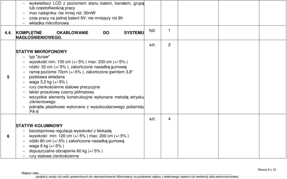 5 6 STATYW MIKROFONOWY typ "żuraw" wysokość min: 100 cm (+/-5% ) max: 230 cm (+/-5% ) nóżki: 32 cm (+/-5% ), zakończone nasadką gumową ramię poziome 70cm (+/-5% ), zakończone gwintem 3,8" podstawa