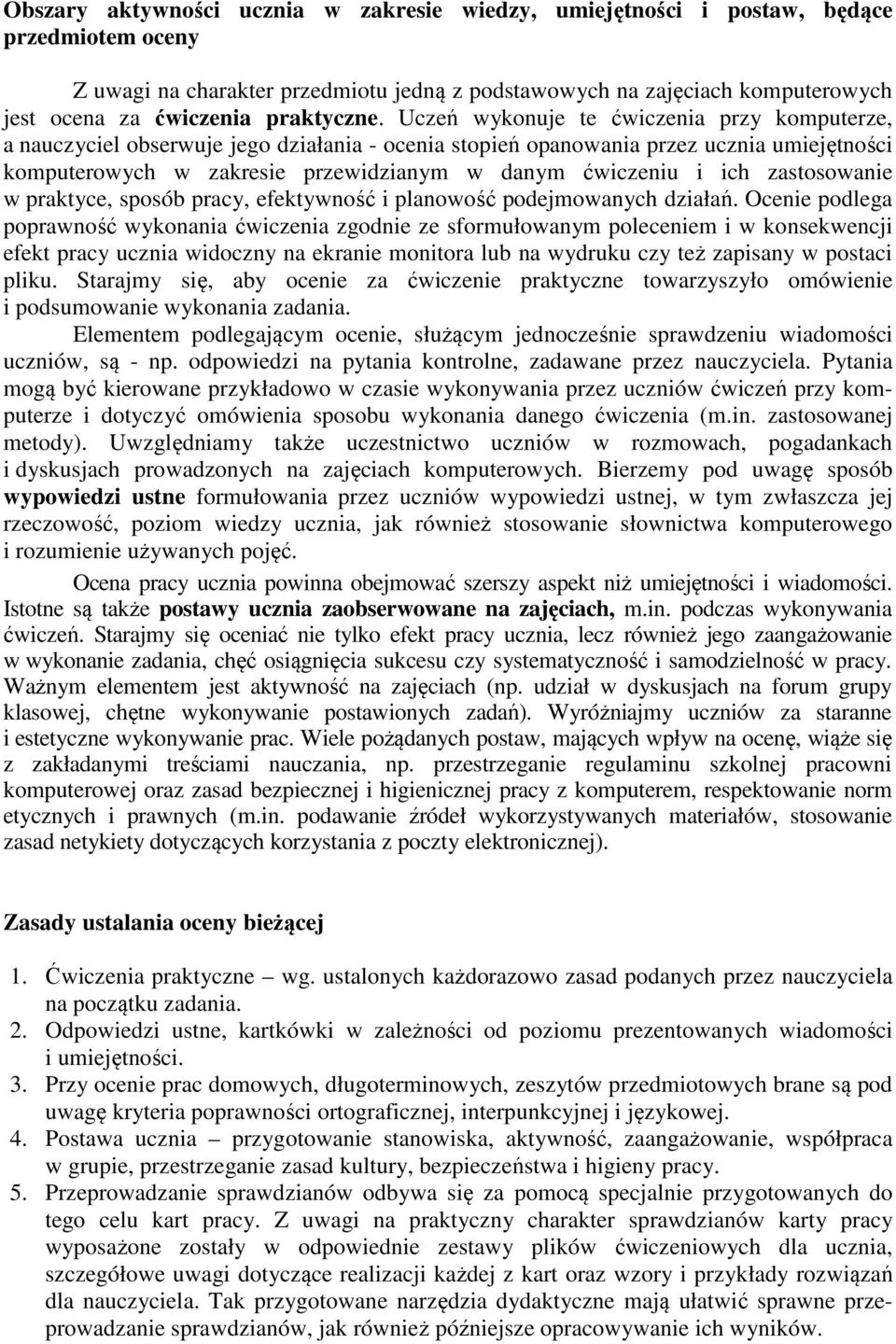 Uczeń wykonuje te ćwiczenia przy komputerze, a nauczyciel obserwuje jego działania - ocenia stopień opanowania przez ucznia umiejętności komputerowych w zakresie przewidzianym w danym ćwiczeniu i ich