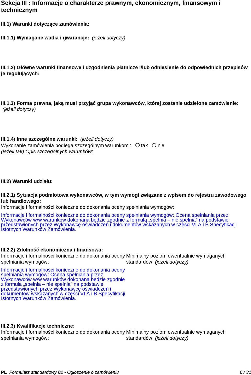 1.3) Forma prawna, jaką musi przyjąć grupa wykonawców, której zostanie udzielone zamówienie: (jeżeli dotyczy) III.1.4) Inne szczególne warunki: (jeżeli dotyczy) Wykonanie zamówienia podlega szczególnym warunkom : tak nie (jeżeli tak) Opis szczególnych warunków: III.