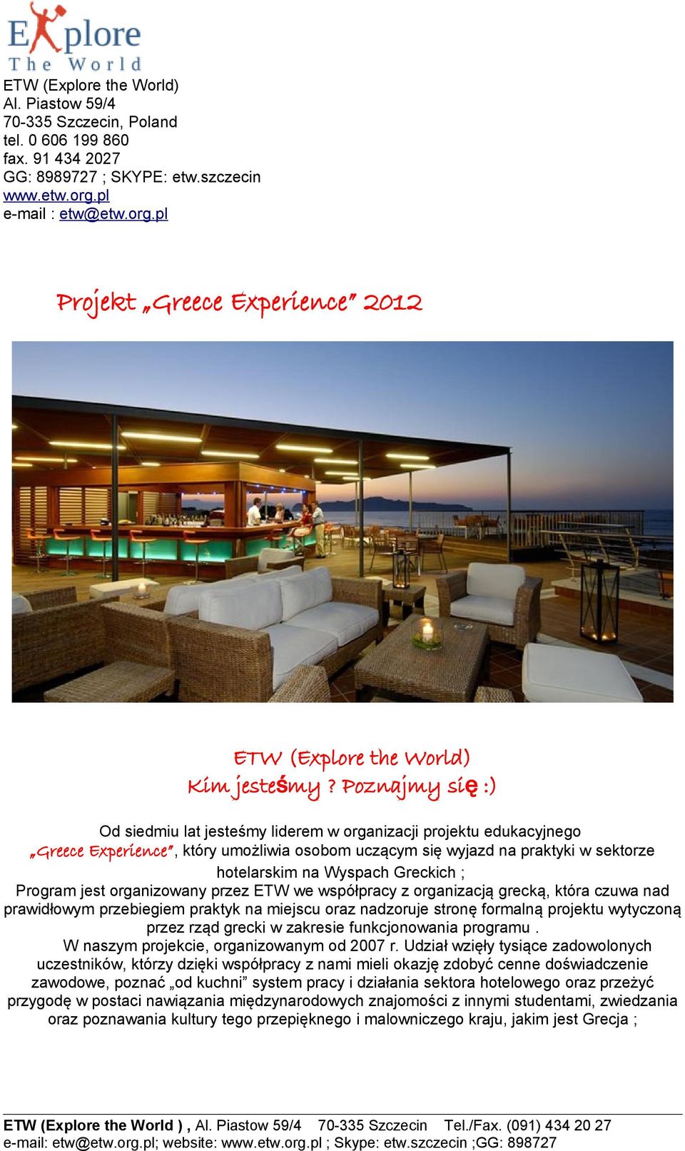 Poznajmy si ę :) Od siedmiu lat jesteśmy liderem w organizacji projektu edukacyjnego Greece Experience, który umożliwia osobom uczącym się wyjazd na praktyki w sektorze hotelarskim na Wyspach