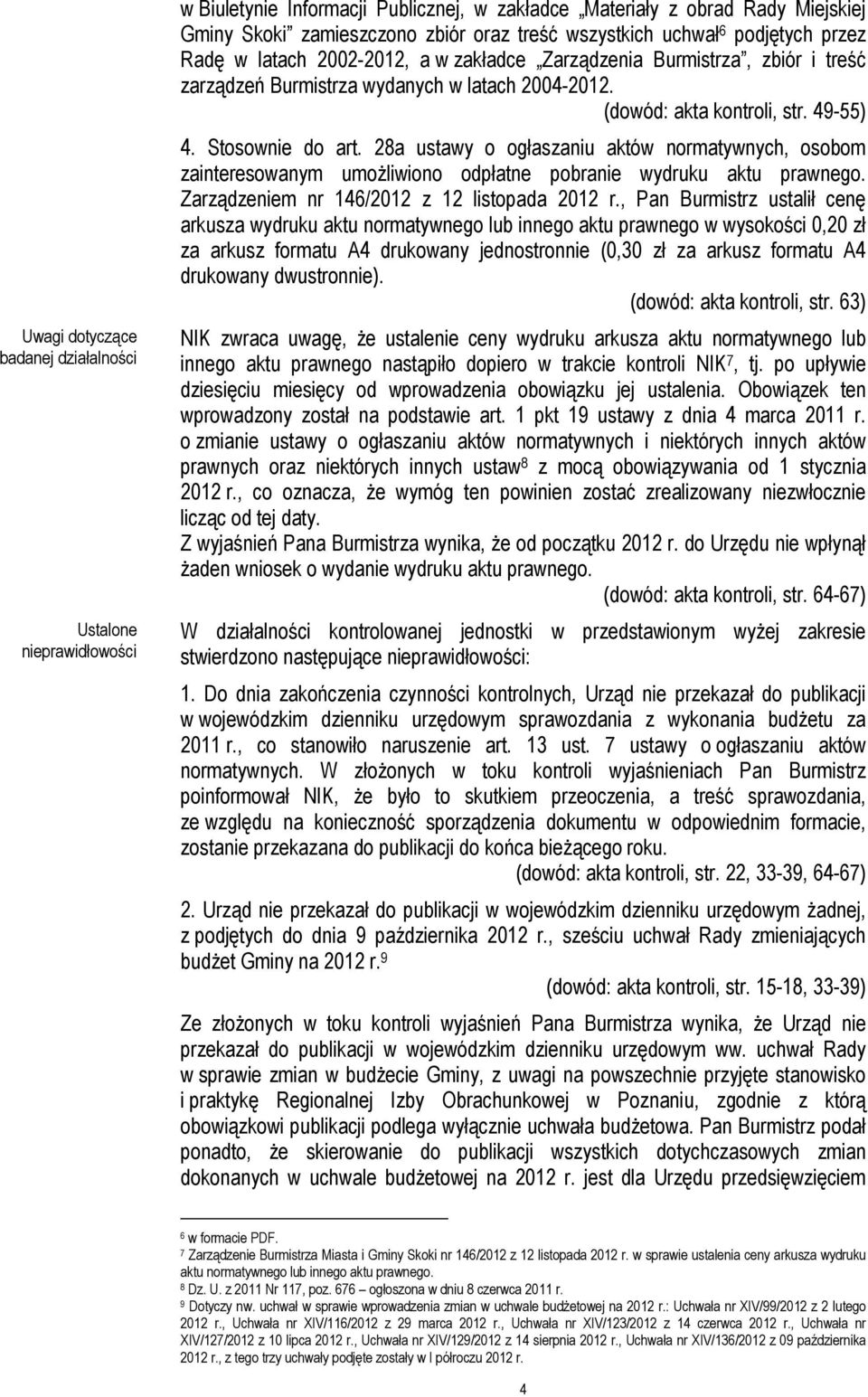 Stosownie do art. 28a ustawy o ogłaszaniu aktów normatywnych, osobom zainteresowanym umożliwiono odpłatne pobranie wydruku aktu prawnego. Zarządzeniem nr 146/2012 z 12 listopada 2012 r.