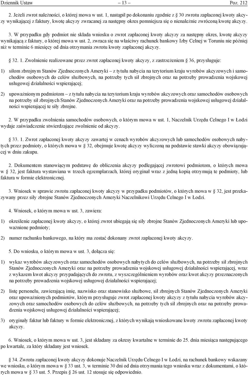 2, zwraca się na właściwy rachunek bankowy Izby Celnej w Toruniu nie później niż w terminie 6 miesięcy od dnia otrzymania zwrotu kwoty zapłaconej akcyzy. 32. 1.