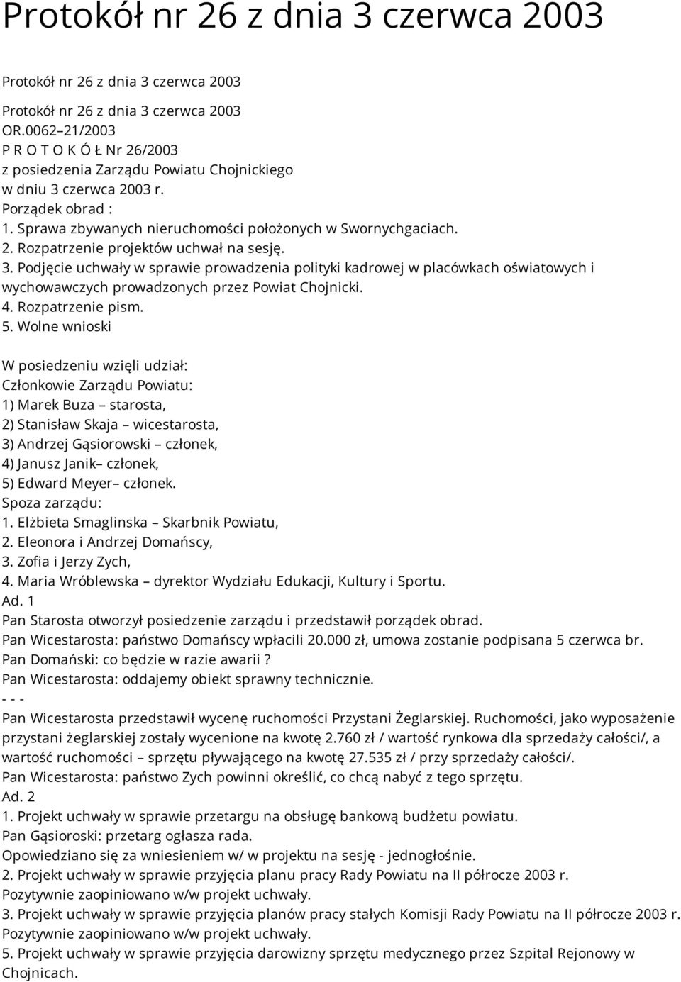 3. Podjęcie uchwały w sprawie prowadzenia polityki kadrowej w placówkach oświatowych i wychowawczych prowadzonych przez Powiat Chojnicki. 4. Rozpatrzenie pism. 5.