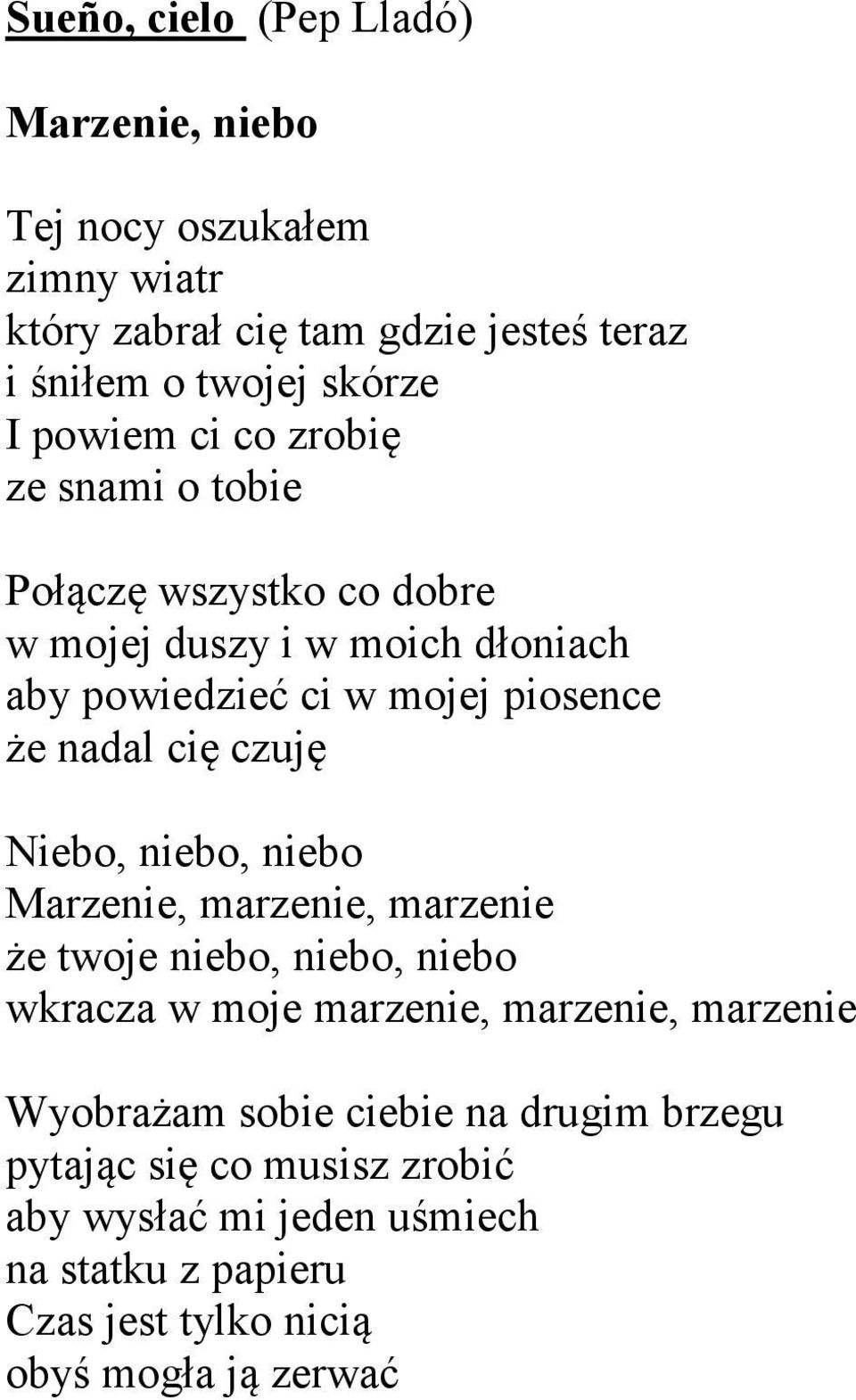 cię czuję Niebo, niebo, niebo Marzenie, marzenie, marzenie że twoje niebo, niebo, niebo wkracza w moje marzenie, marzenie, marzenie Wyobrażam