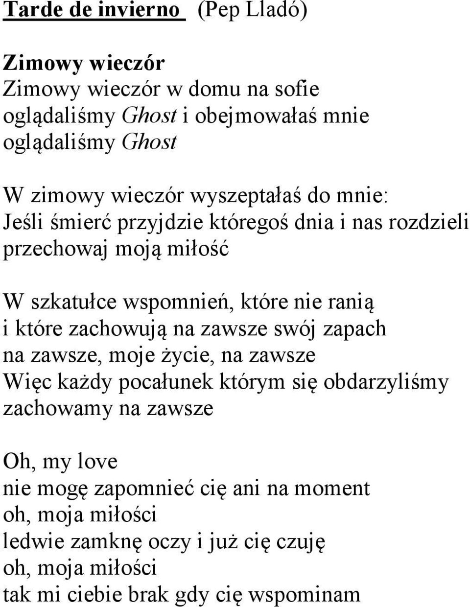 i które zachowują na zawsze swój zapach na zawsze, moje życie, na zawsze Więc każdy pocałunek którym się obdarzyliśmy zachowamy na zawsze Oh,