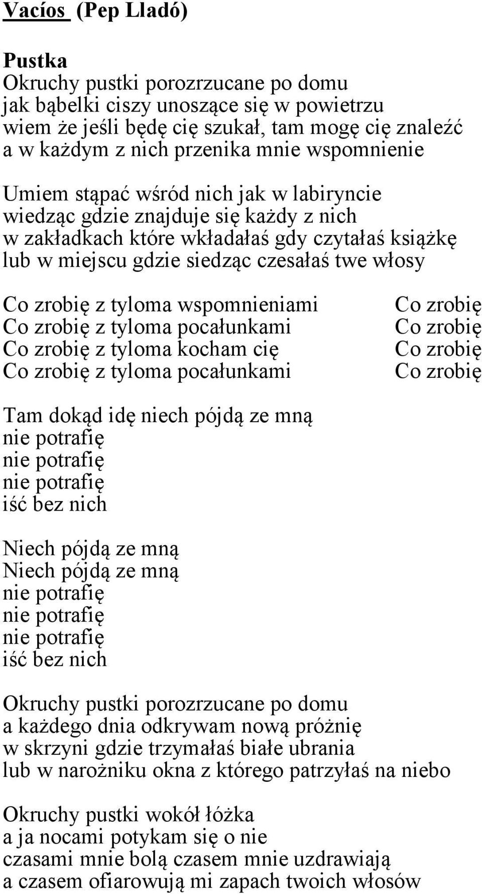 z tyloma wspomnieniami Co zrobię z tyloma pocałunkami Co zrobię z tyloma kocham cię Co zrobię z tyloma pocałunkami Co zrobię Co zrobię Co zrobię Co zrobię Tam dokąd idę niech pójdą ze mną iść bez