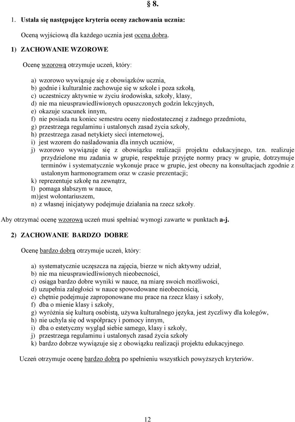 środowiska, szkoły, klasy, d) nie ma nieusprawiedliwionych opuszczonych godzin lekcyjnych, e) okazuje szacunek innym, f) nie posiada na koniec semestru oceny niedostatecznej z żadnego przedmiotu, g)