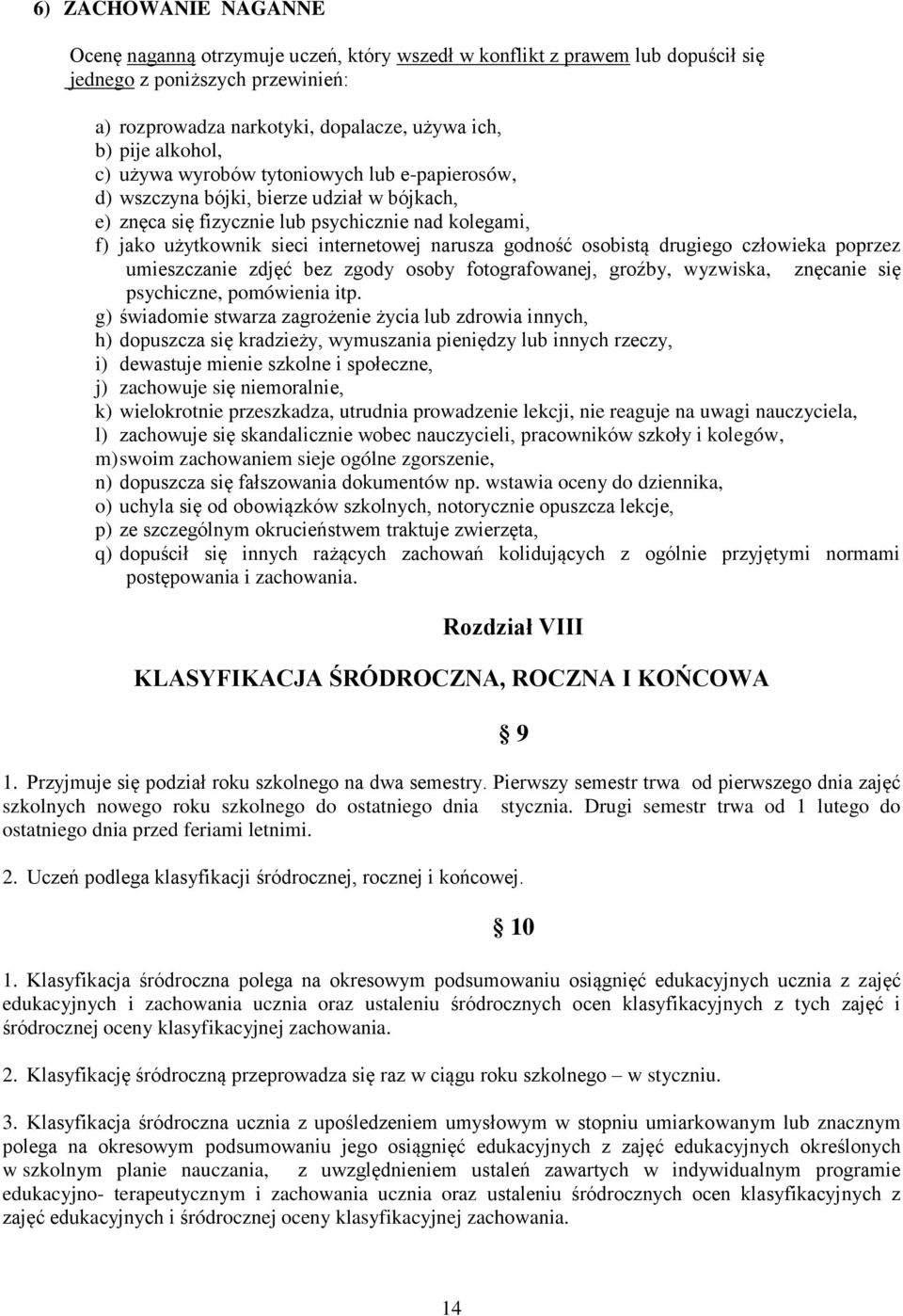 godność osobistą drugiego człowieka poprzez umieszczanie zdjęć bez zgody osoby fotografowanej, groźby, wyzwiska, znęcanie się psychiczne, pomówienia itp.