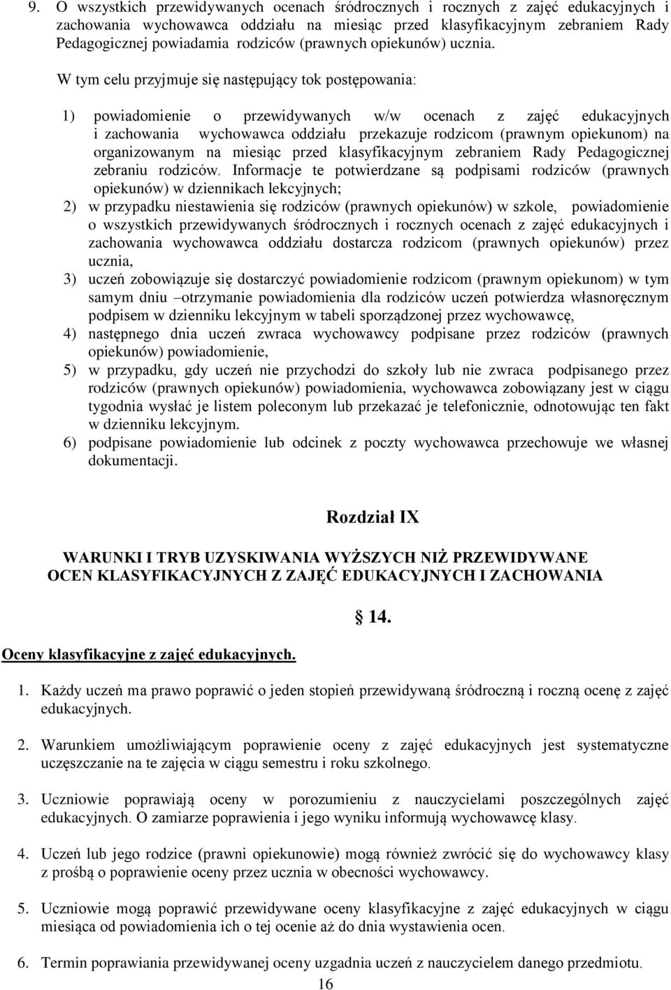 W tym celu przyjmuje się następujący tok postępowania: 1) powiadomienie o przewidywanych w/w ocenach z zajęć edukacyjnych i zachowania wychowawca oddziału przekazuje rodzicom (prawnym opiekunom) na