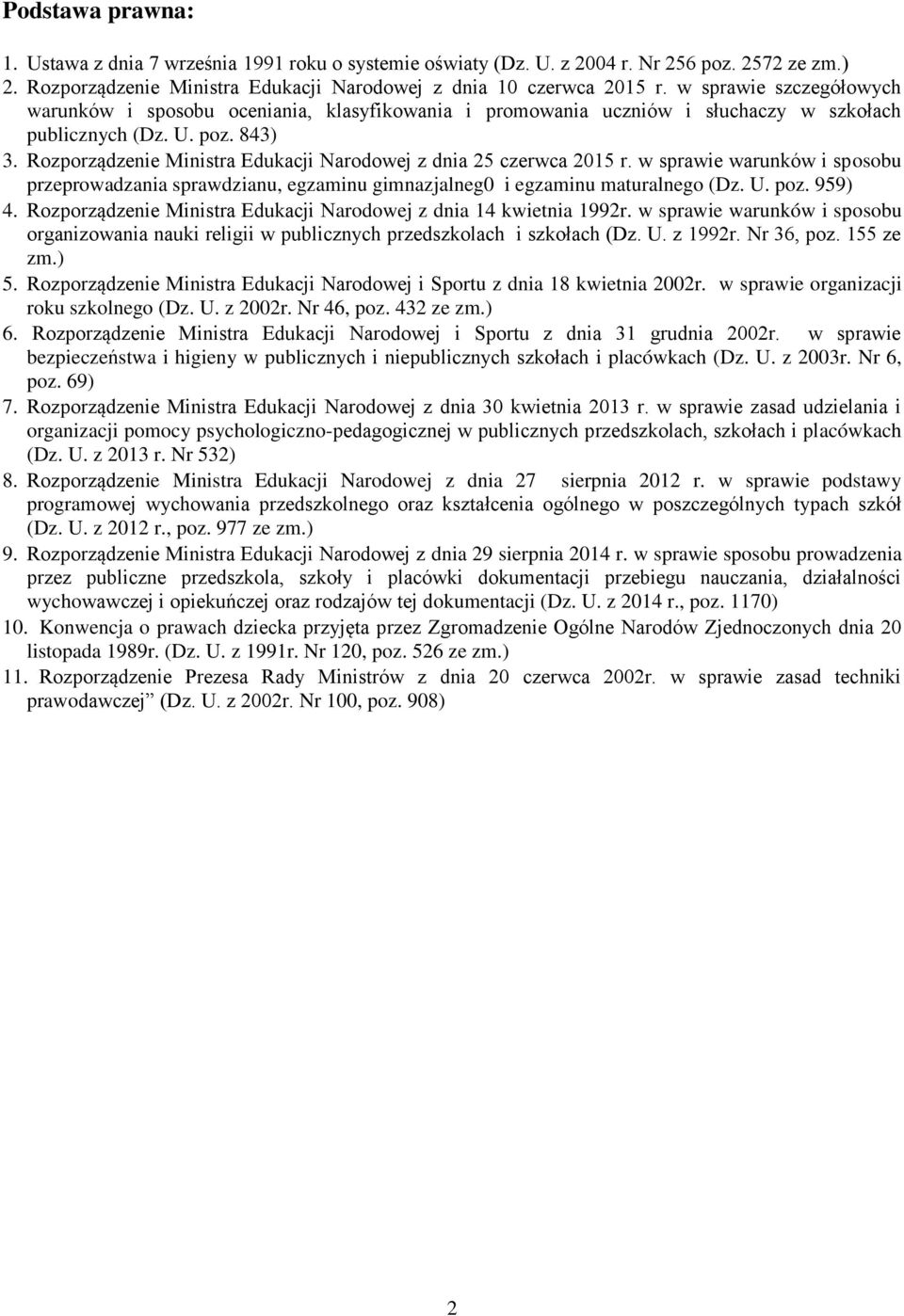 Rozporządzenie Ministra Edukacji Narodowej z dnia 25 czerwca 2015 r. w sprawie warunków i sposobu przeprowadzania sprawdzianu, egzaminu gimnazjalneg0 i egzaminu maturalnego (Dz. U. poz. 959) 4.