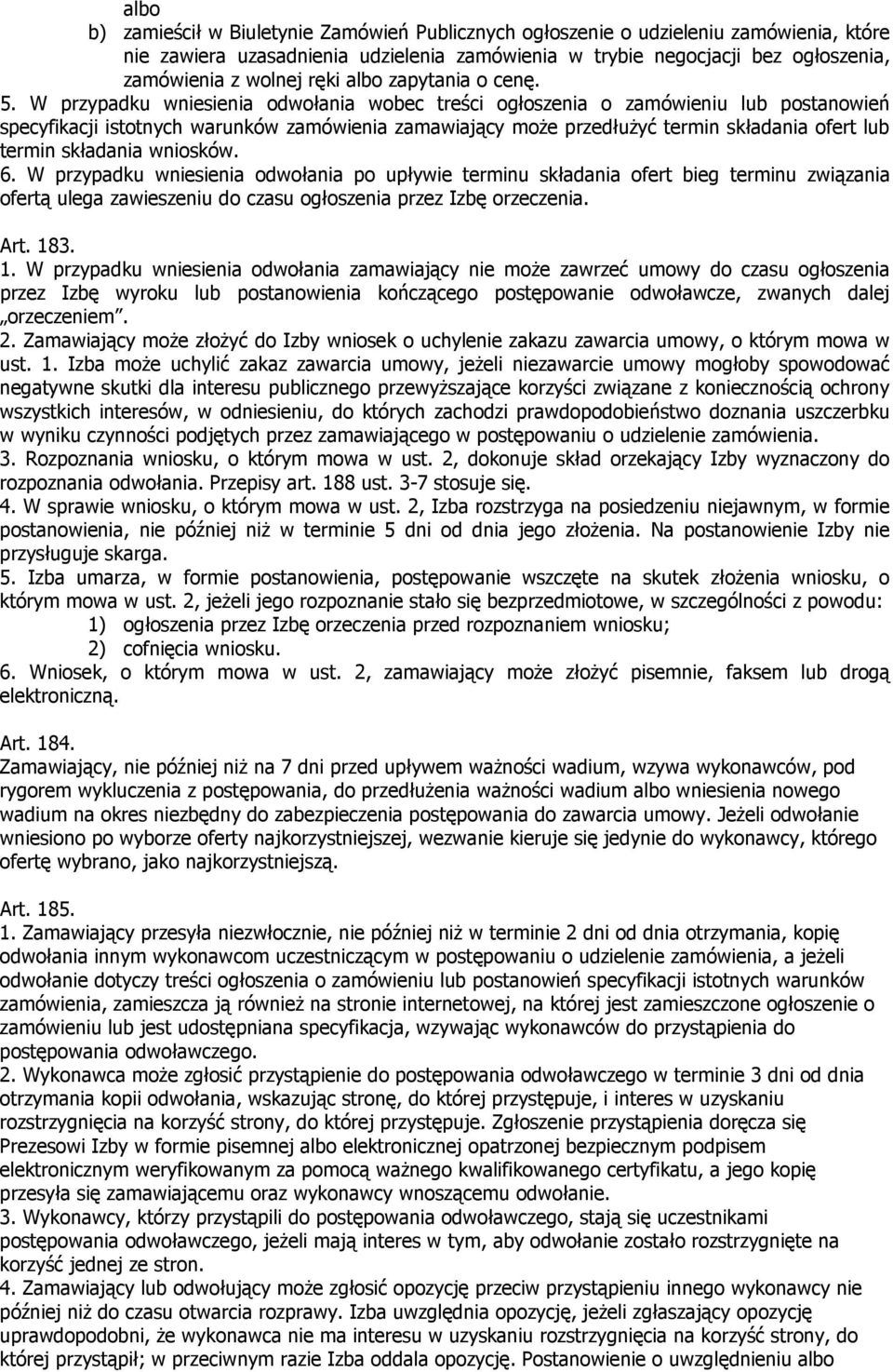 W przypadku wniesienia odwołania wobec treści ogłoszenia o zamówieniu lub postanowień specyfikacji istotnych warunków zamówienia zamawiający może przedłużyć termin składania ofert lub termin