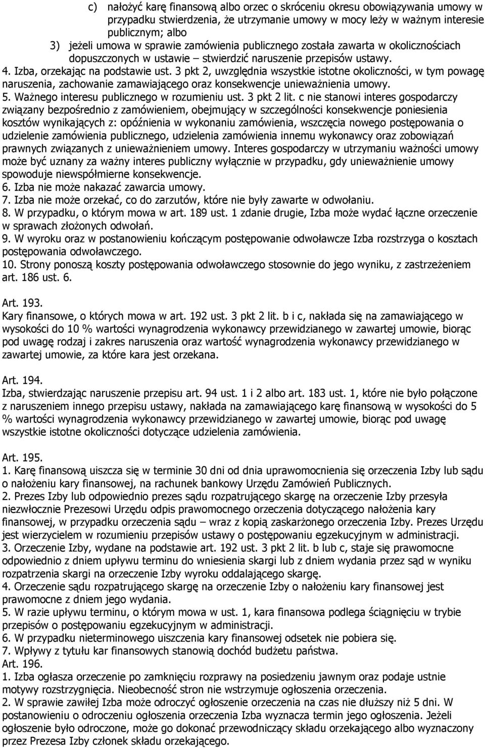 3 pkt 2, uwzględnia wszystkie istotne okoliczności, w tym powagę naruszenia, zachowanie zamawiającego oraz konsekwencje unieważnienia umowy. 5. Ważnego interesu publicznego w rozumieniu ust.