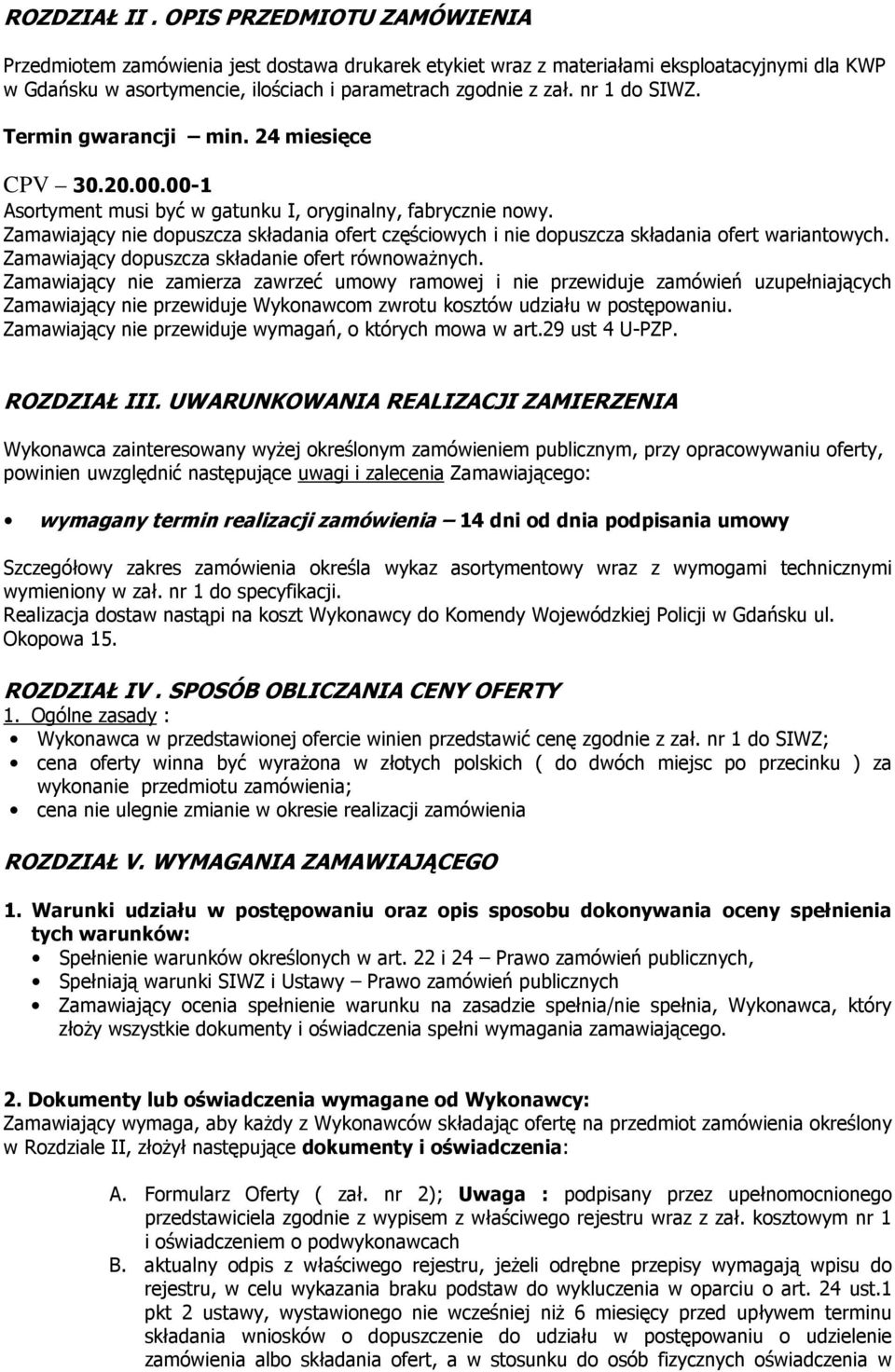 nr 1 do SIWZ. Termin gwarancji min. 24 miesięce CPV 30.20.00.00-1 Asortyment musi być w gatunku I, oryginalny, fabrycznie nowy.