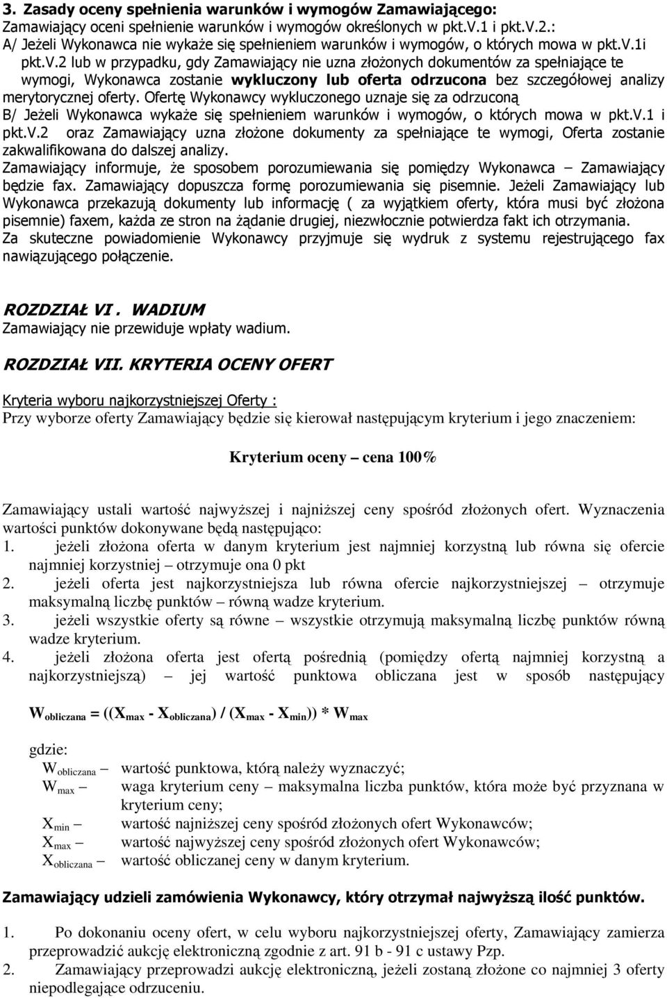 1i pkt.v.2 lub w przypadku, gdy Zamawiający nie uzna złożonych dokumentów za spełniające te wymogi, Wykonawca zostanie wykluczony lub oferta odrzucona bez szczegółowej analizy merytorycznej oferty.