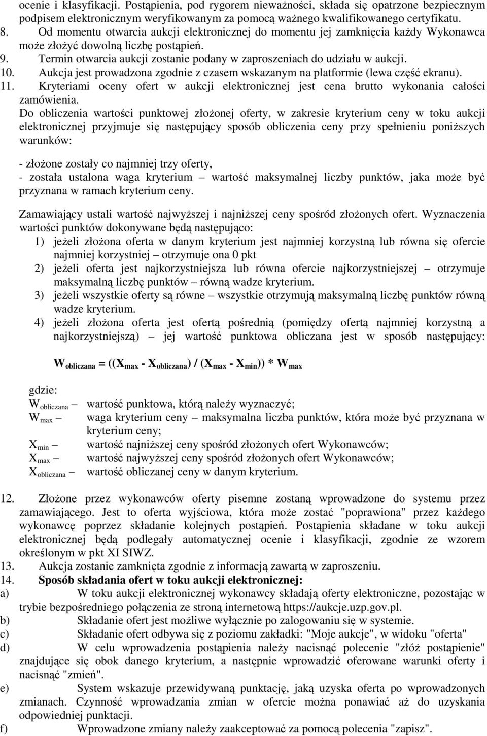 10. Aukcja jest prowadzona zgodnie z czasem wskazanym na platformie (lewa część ekranu). 11. Kryteriami oceny ofert w aukcji elektronicznej jest cena brutto wykonania całości zamówienia.