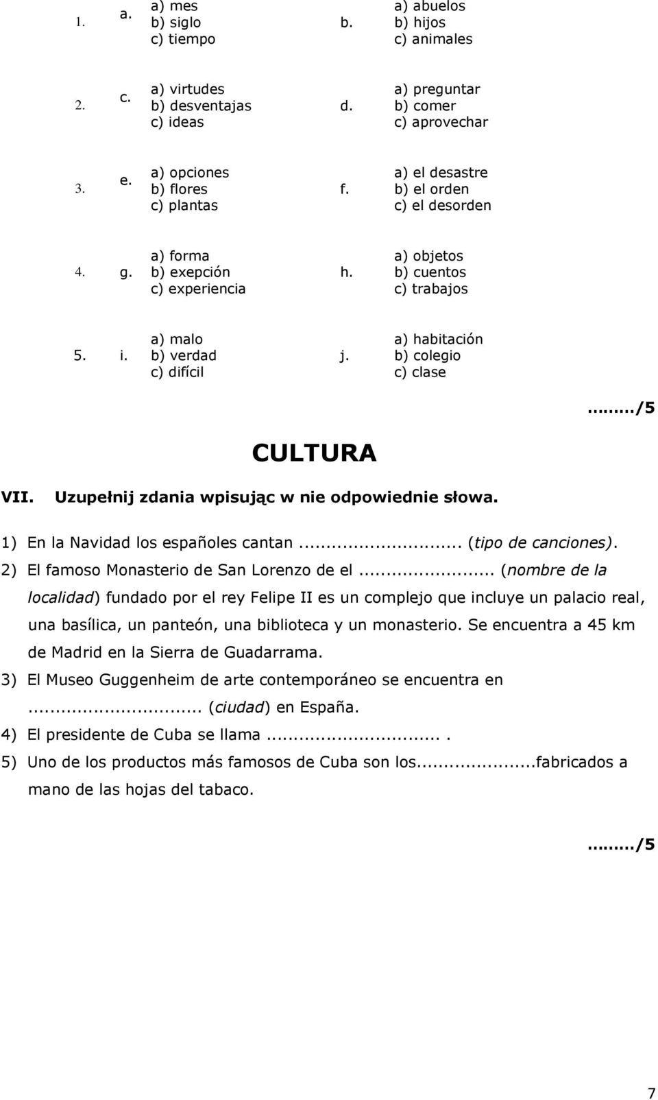 a) habitación b) colegio c) clase CULTURA VII. Uzupełnij zdania wpisując w nie odpowiednie słowa. 1) En la Navidad los españoles cantan... (tipo de canciones).