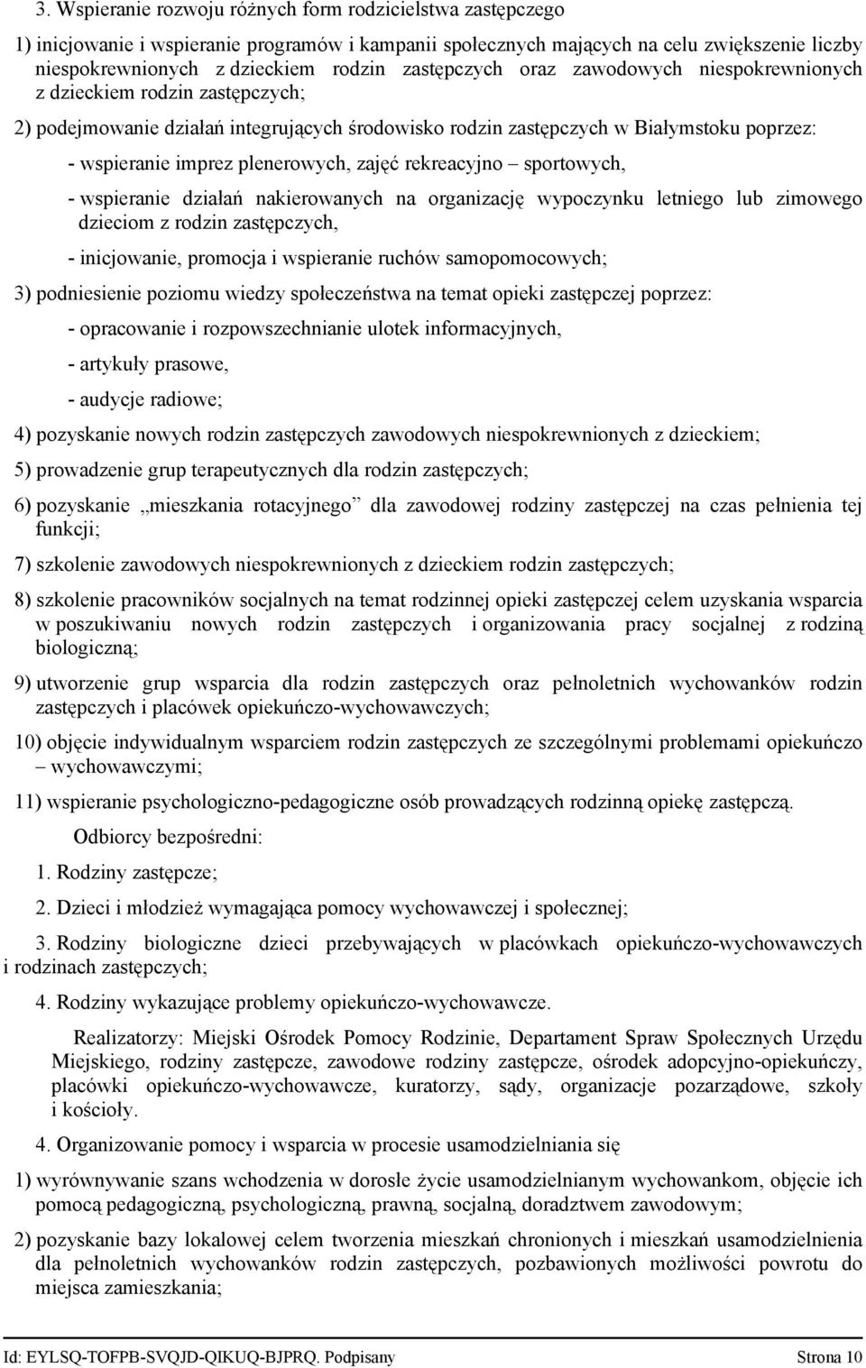 plenerowych, zajęć rekreacyjno sportowych, - wspieranie działań nakierowanych na organizację wypoczynku letniego lub zimowego dzieciom z rodzin zastępczych, - inicjowanie, promocja i wspieranie