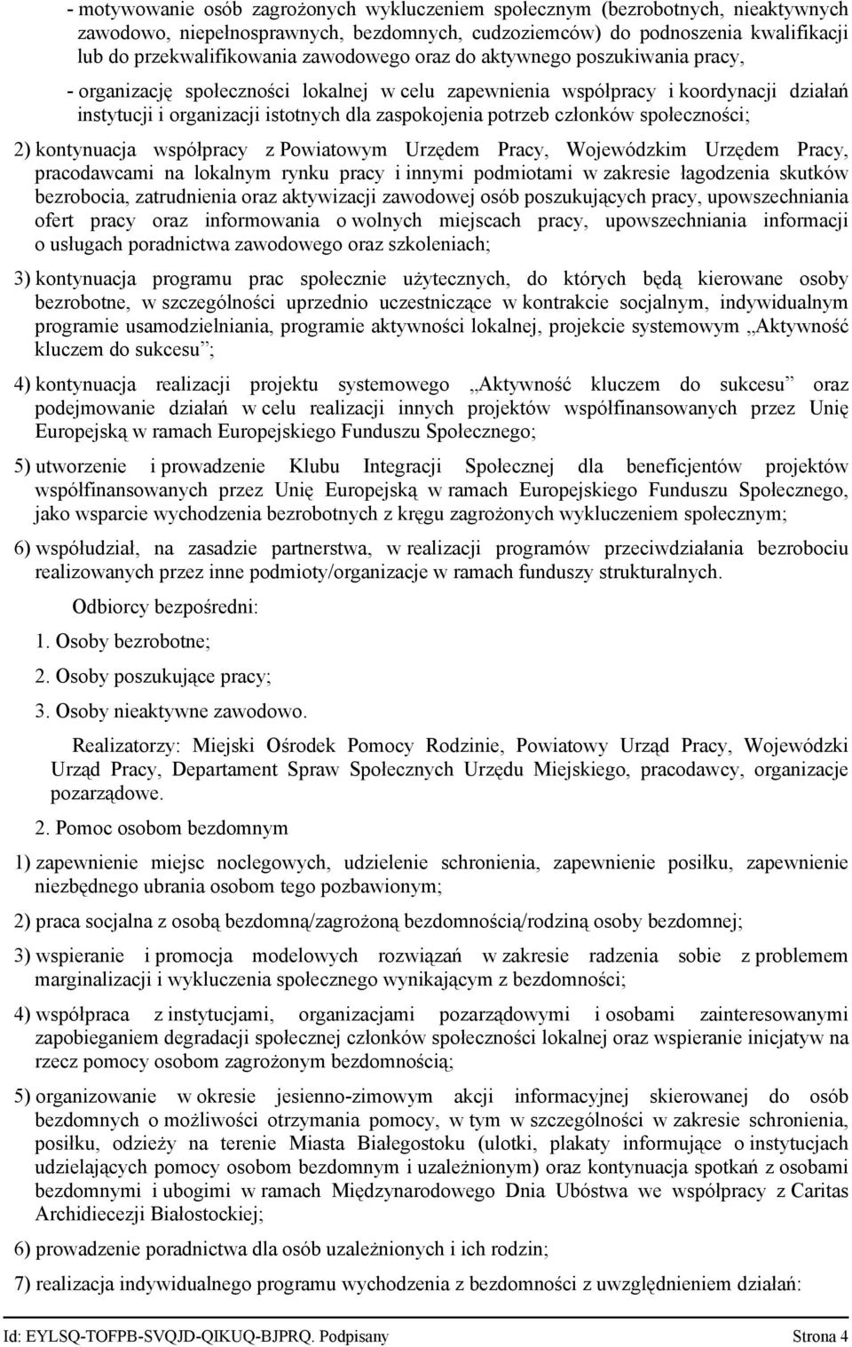 członków społeczności; 2) kontynuacja współpracy z Powiatowym Urzędem Pracy, Wojewódzkim Urzędem Pracy, pracodawcami na lokalnym rynku pracy i innymi podmiotami w zakresie łagodzenia skutków