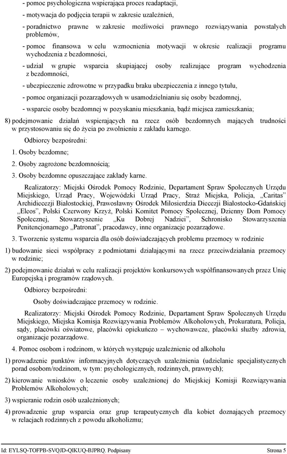 ubezpieczenie zdrowotne w przypadku braku ubezpieczenia z innego tytułu, - pomoc organizacji pozarządowych w usamodzielnianiu się osoby bezdomnej, - wsparcie osoby bezdomnej w pozyskaniu mieszkania,