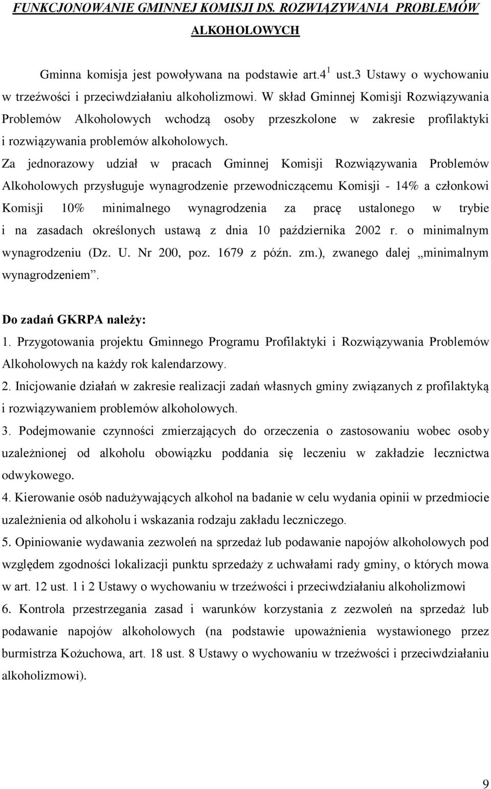 Za jednorazowy udział w pracach Gminnej Komisji Rozwiązywania Problemów Alkoholowych przysługuje wynagrodzenie przewodniczącemu Komisji - 14% a członkowi Komisji 10% minimalnego wynagrodzenia za