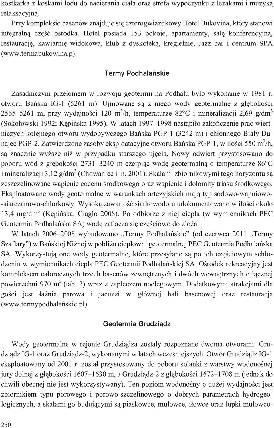 Hotel posiada 153 pokoje, apartamenty, salê konferencyjn¹, restauracjê, kawiarniê widokow¹, klub z dyskotek¹, krêgielniê, Jazz bar i centrum SPA (www.termabukowina.p).