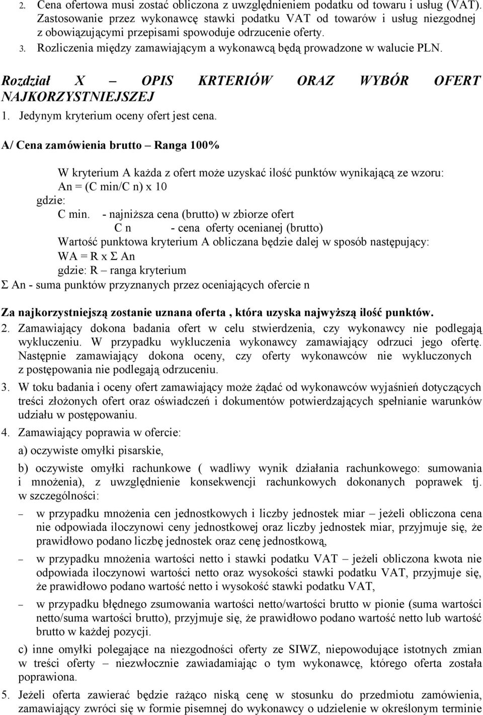 Rozliczenia między zamawiającym a wykonawcą będą prowadzone w walucie PLN. Rozdział X OPIS KRTERIÓW ORAZ WYBÓR OFERT NAJKORZYSTNIEJSZEJ 1. Jedynym kryterium oceny ofert jest cena.