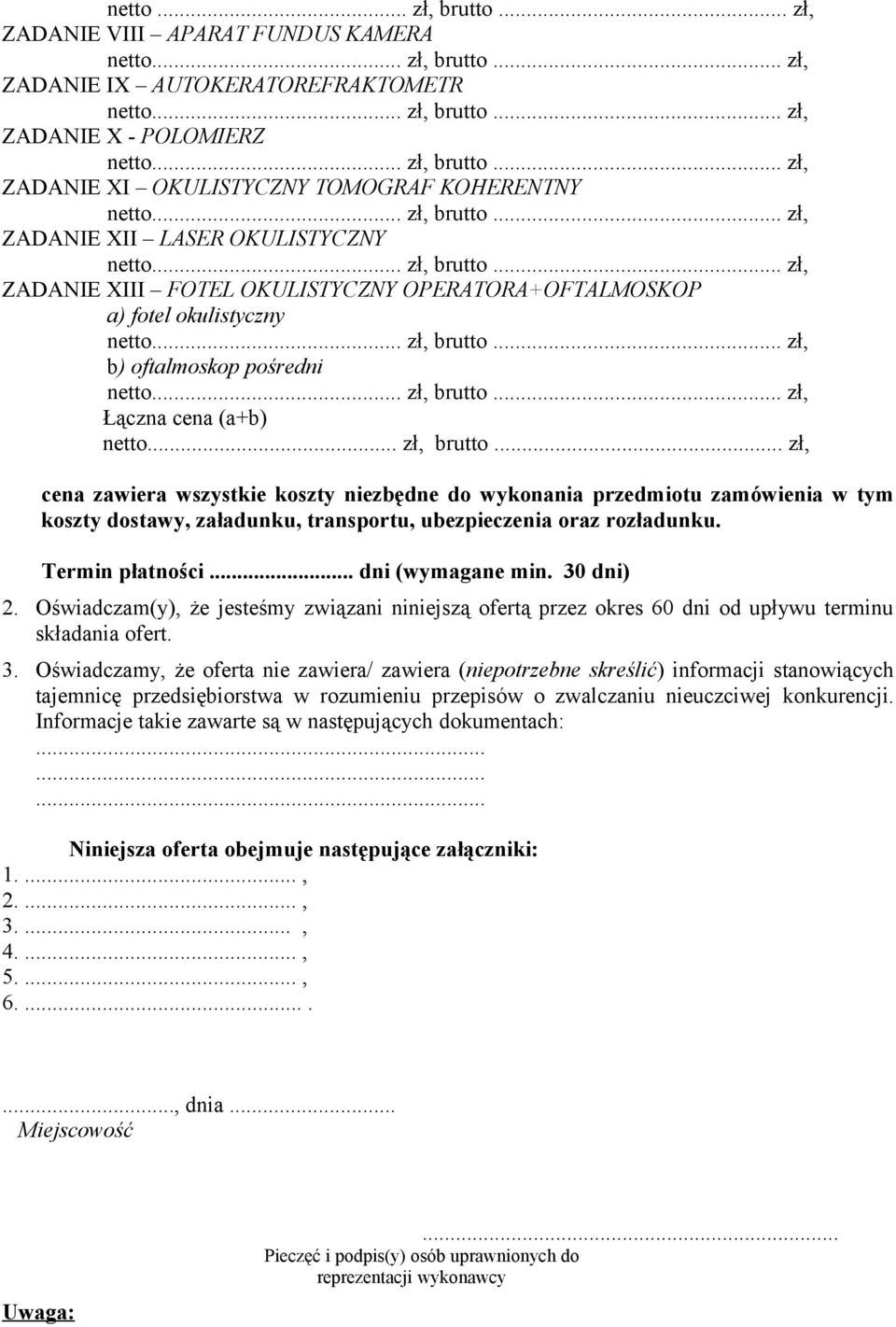 .. zł, brutto... zł, Łączna cena (a+b) netto... zł, brutto... zł, cena zawiera wszystkie koszty niezbędne do wykonania przedmiotu zamówienia w tym koszty dostawy, załadunku, transportu, ubezpieczenia oraz rozładunku.