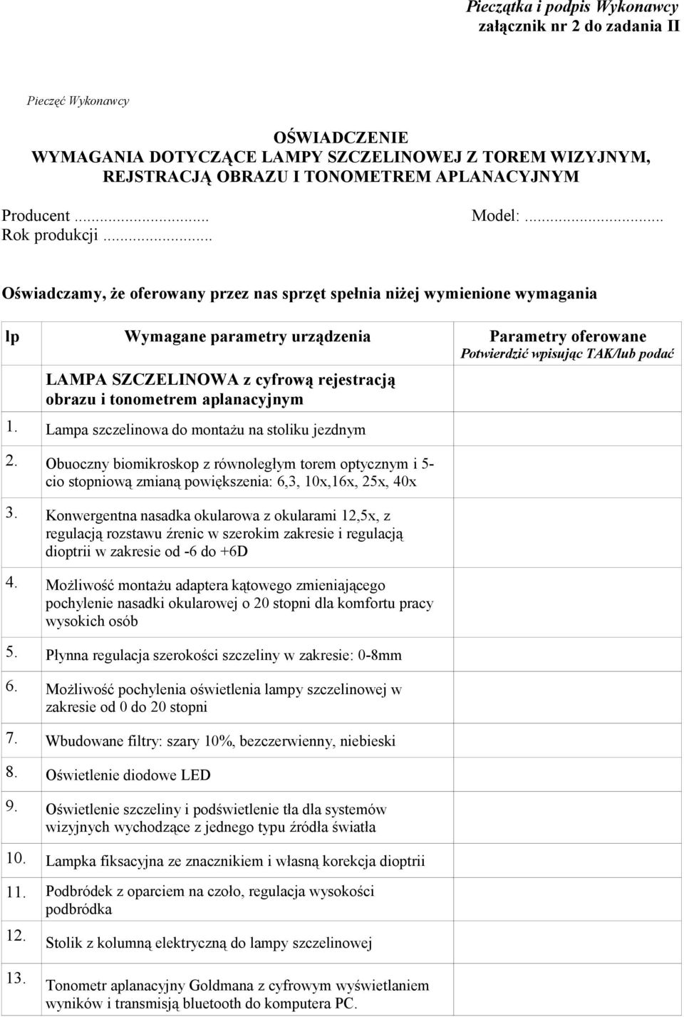 .. Oświadczamy, że oferowany przez nas sprzęt spełnia niżej wymienione wymagania lp Wymagane parametry urządzenia Parametry oferowane Potwierdzić wpisując TAK/lub podać LAMPA SZCZELINOWA z cyfrową