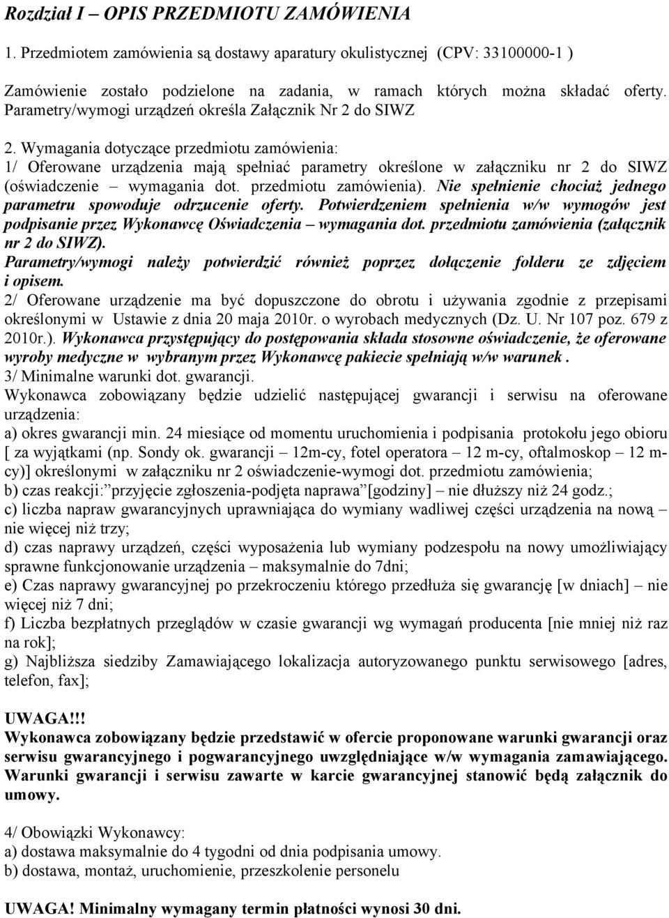 Wymagania dotyczące przedmiotu zamówienia: 1/ Oferowane urządzenia mają spełniać parametry określone w załączniku nr 2 do SIWZ (oświadczenie wymagania dot. przedmiotu zamówienia).