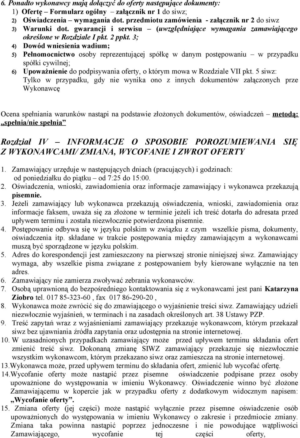 3; 4) Dowód wniesienia wadium; 5) Pełnomocnictwo osoby reprezentującej spółkę w danym postępowaniu w przypadku spółki cywilnej; 6) Upoważnienie do podpisywania oferty, o którym mowa w Rozdziale VII